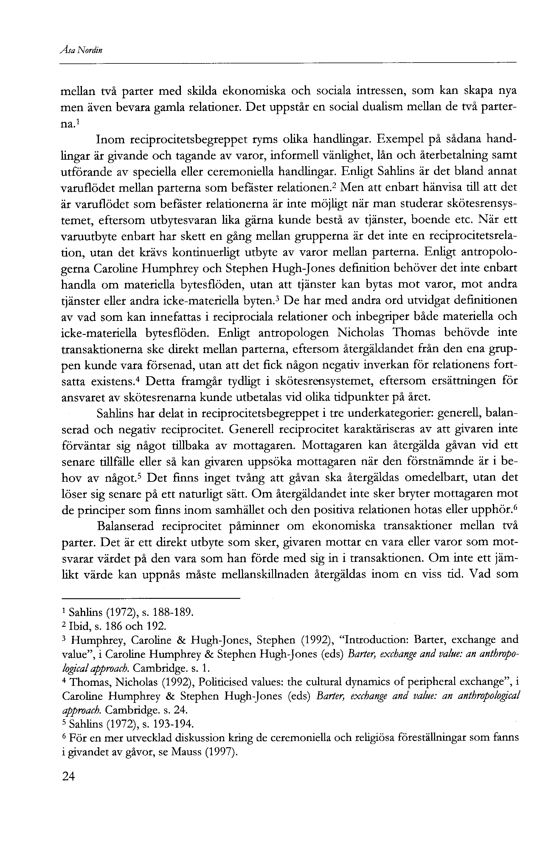 Åsa Nordin mellan två parter med skilda ekonomiska och sociala intressen, som kan skapa nya men även bevara gamla relationer. Det uppstår en social dualism mellan de två parterna.