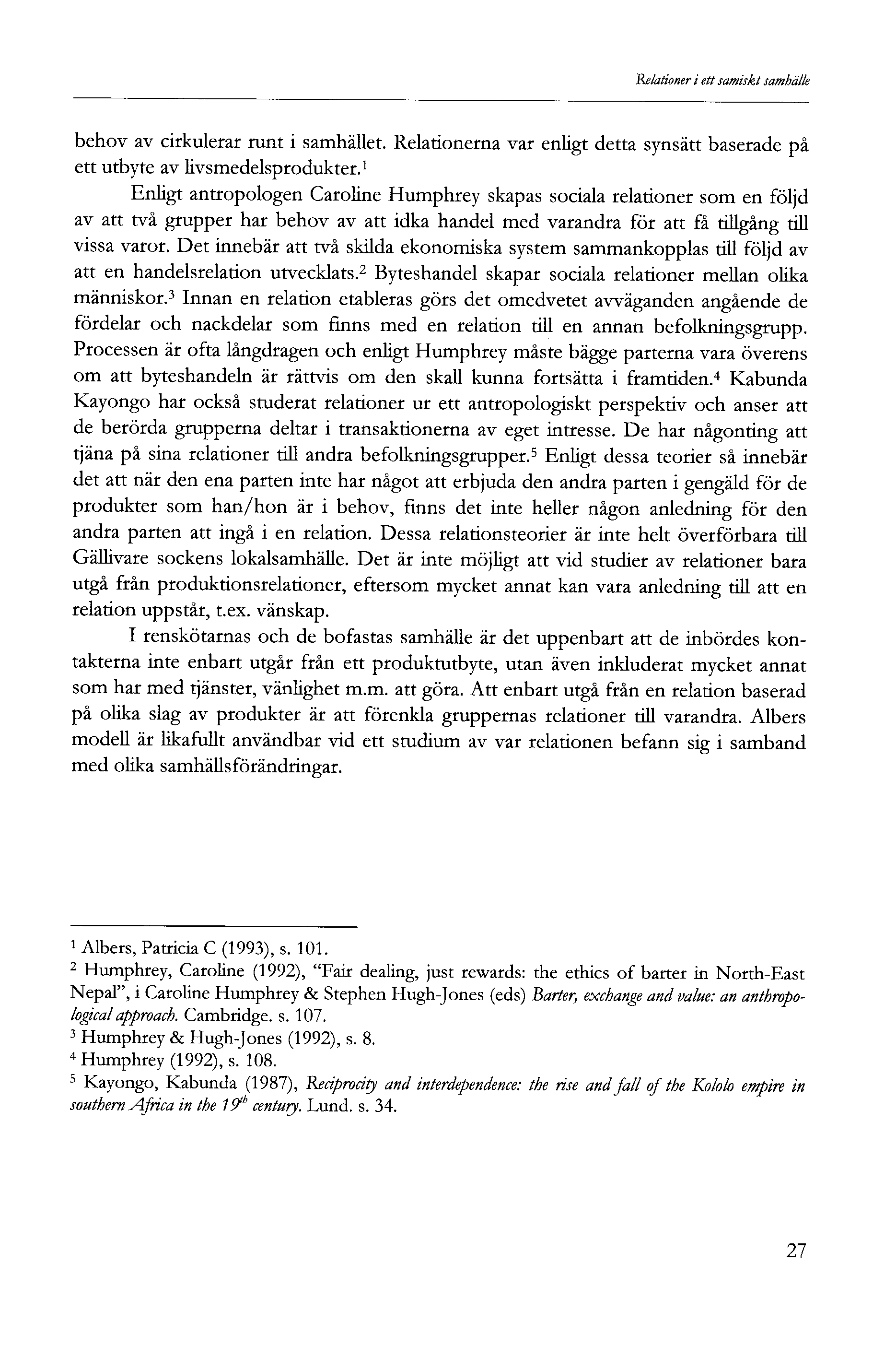 Relationer i ett samiskt samhälle behov av cirkulerar runt i samhället. Relationerna var enligt detta synsätt baserade på ett utbyte av livsmedelsprodukter.