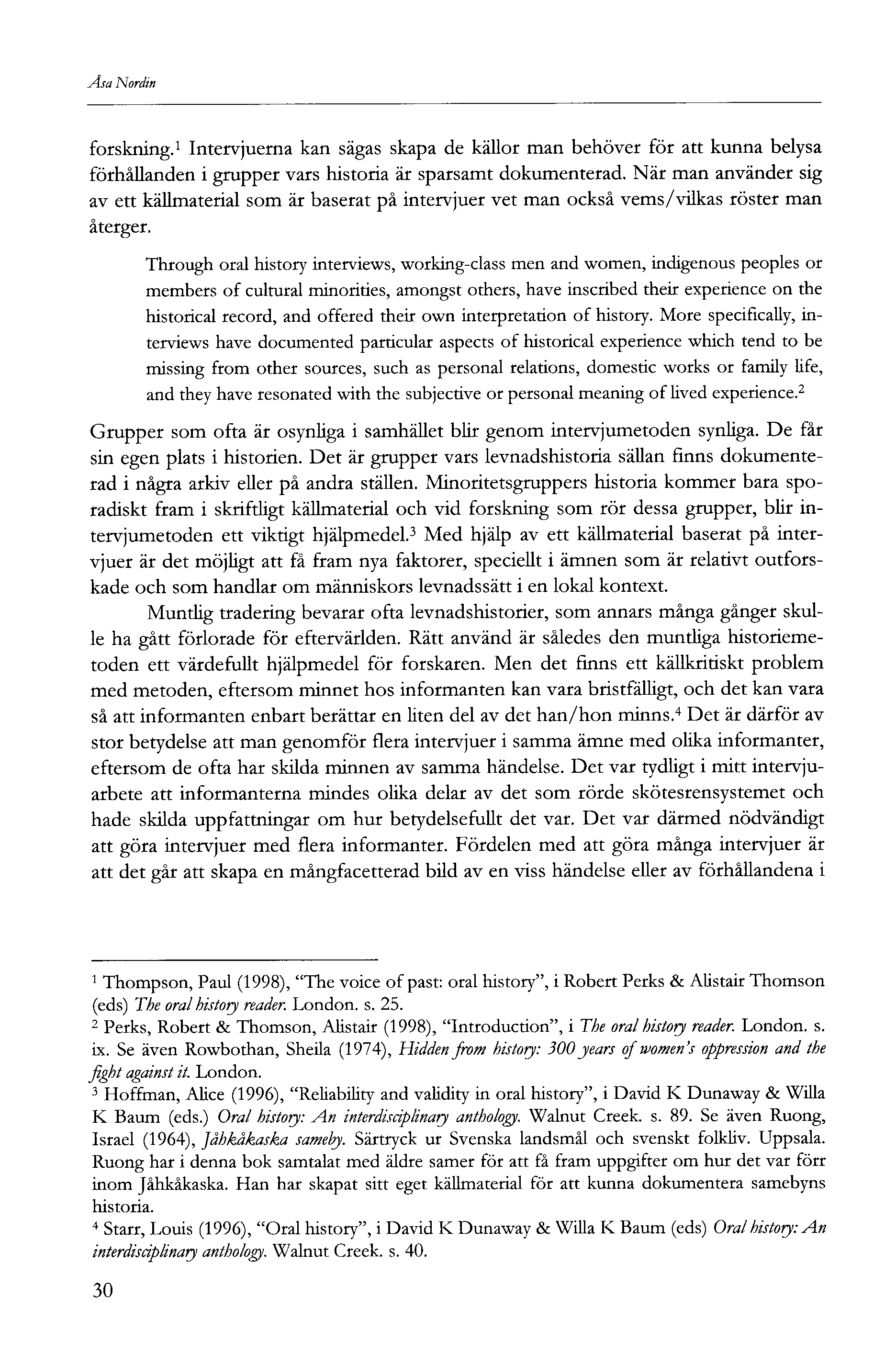 Åsa Nordin forskning. Intervjuerna kan sägas skapa de källor man behöver för att kunna belysa förhållanden i grupper vars historia är sparsamt dokumenterad.