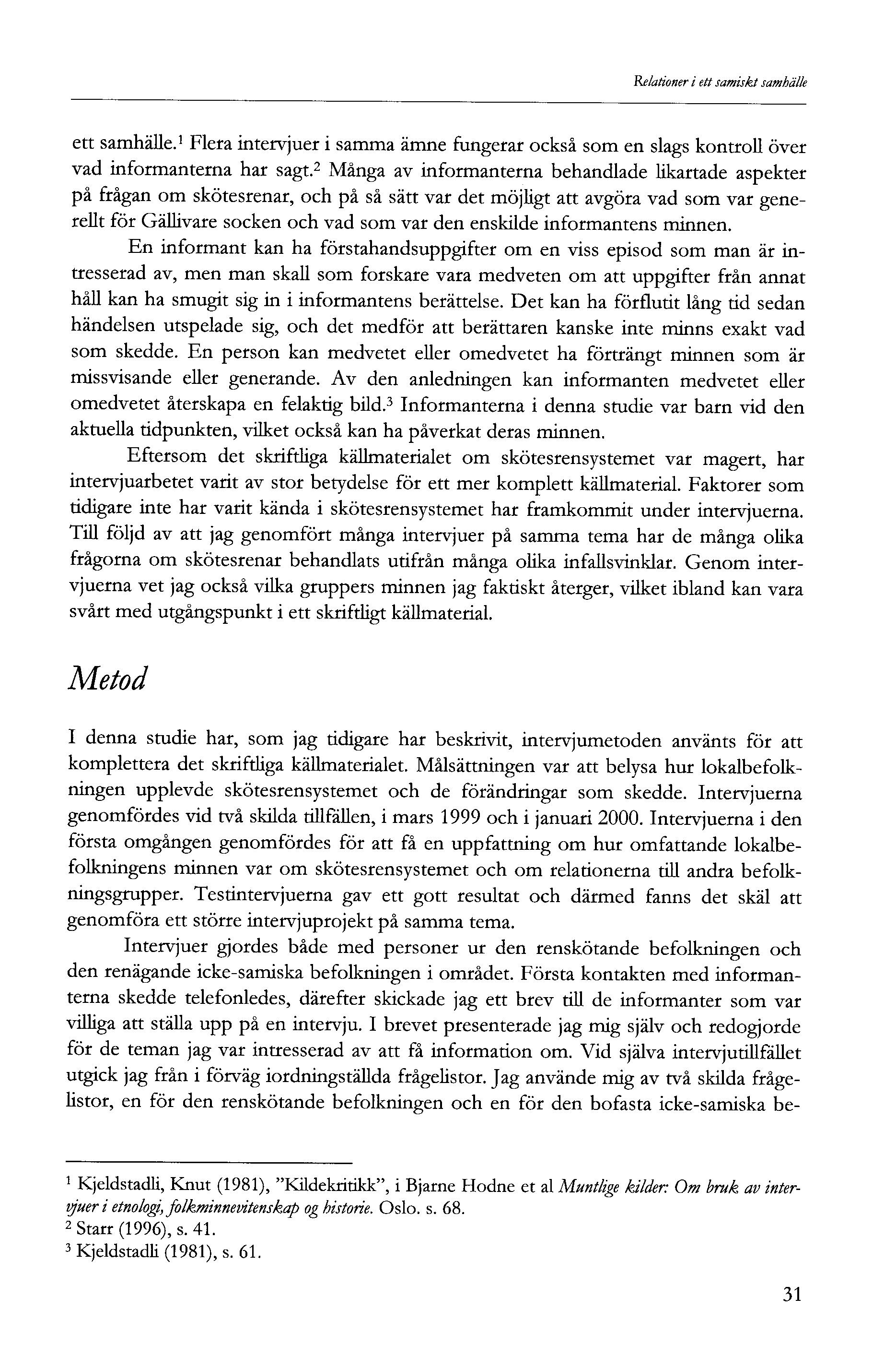 Relationer i ett samiskt samhälle ett samhälle. Flera intervjuer i samma ämne fungerar också som en slags kontroll över vad informanterna har sagt.