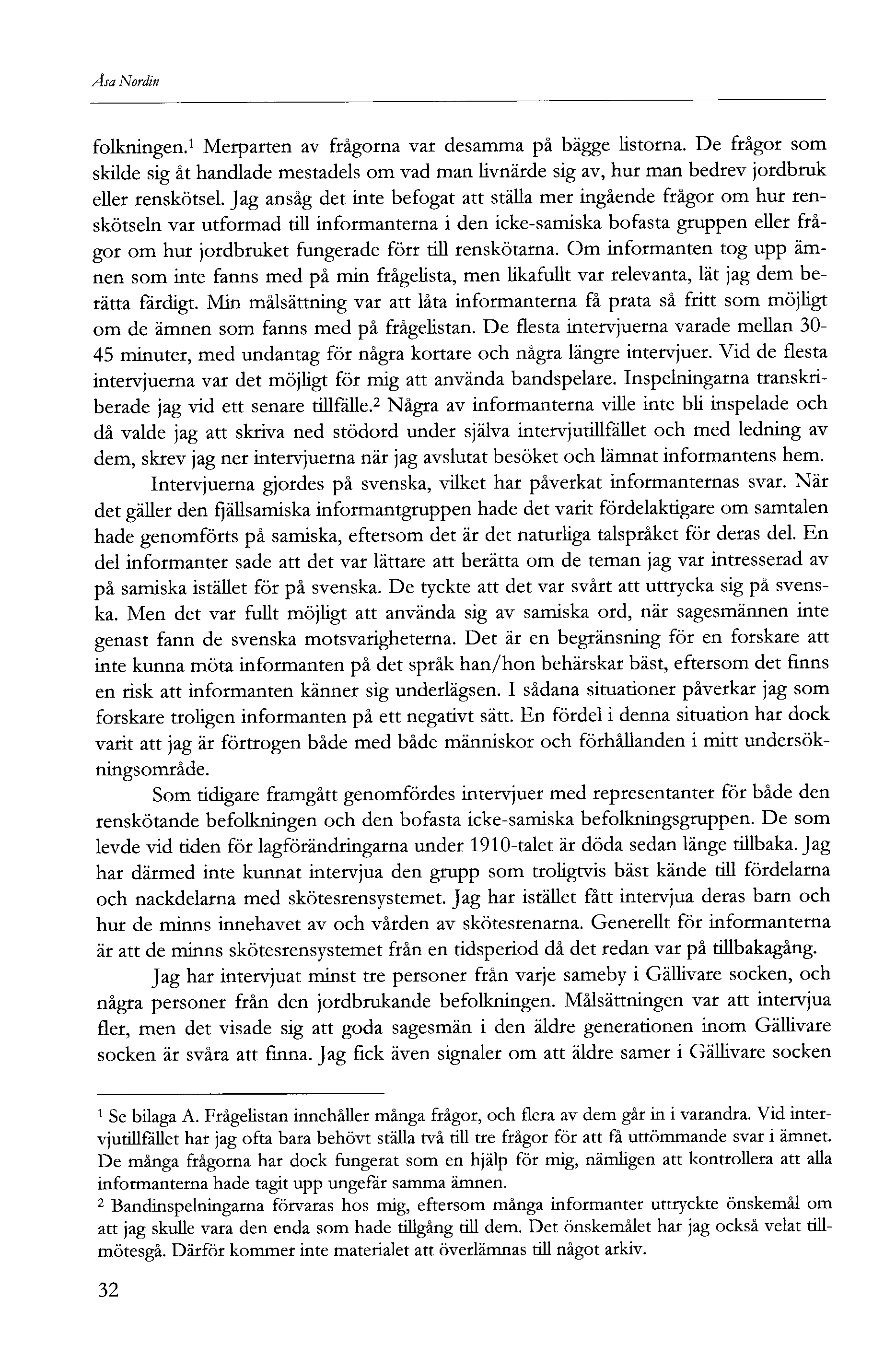 Åsa Nordin folkningen. Merparten av frågorna var desamma på bägge listorna. De frågor som skilde sig åt handlade mestadels om vad man livnärde sig av, hur man bedrev jordbruk eller renskötsel.