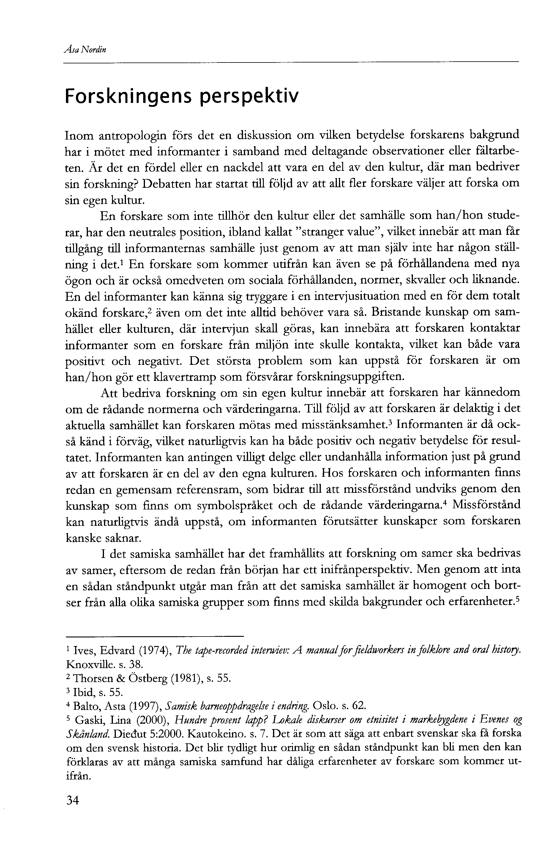 Åsa Nordin Forskningens perspektiv Inom antropologin förs det en diskussion om vilken betydelse forskarens bakgrund har i mötet med informanter i samband med deltagande observationer eller