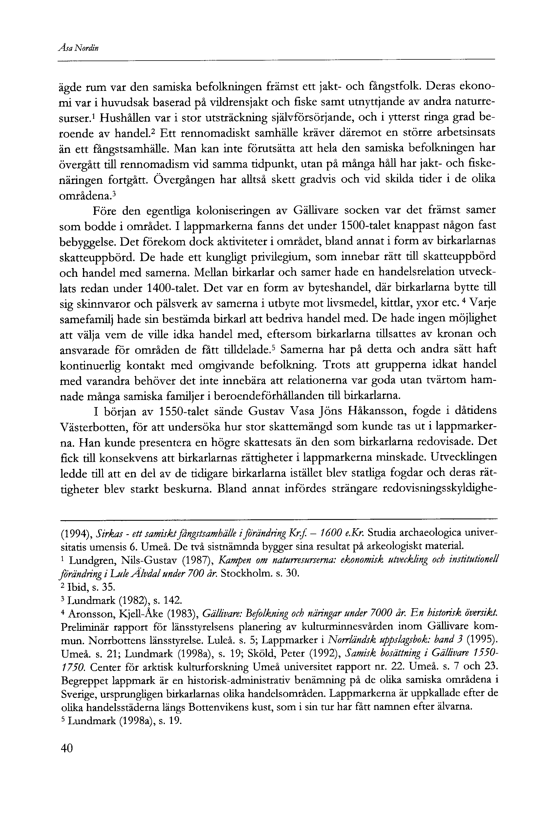 Åsa Nordin ägde rum var den samiska befolkningen främst ett jakt- och fångstfolk. Deras ekonomi var i huvudsak baserad på vildrens jakt och fiske samt utnyttjande av andra naturresurser.