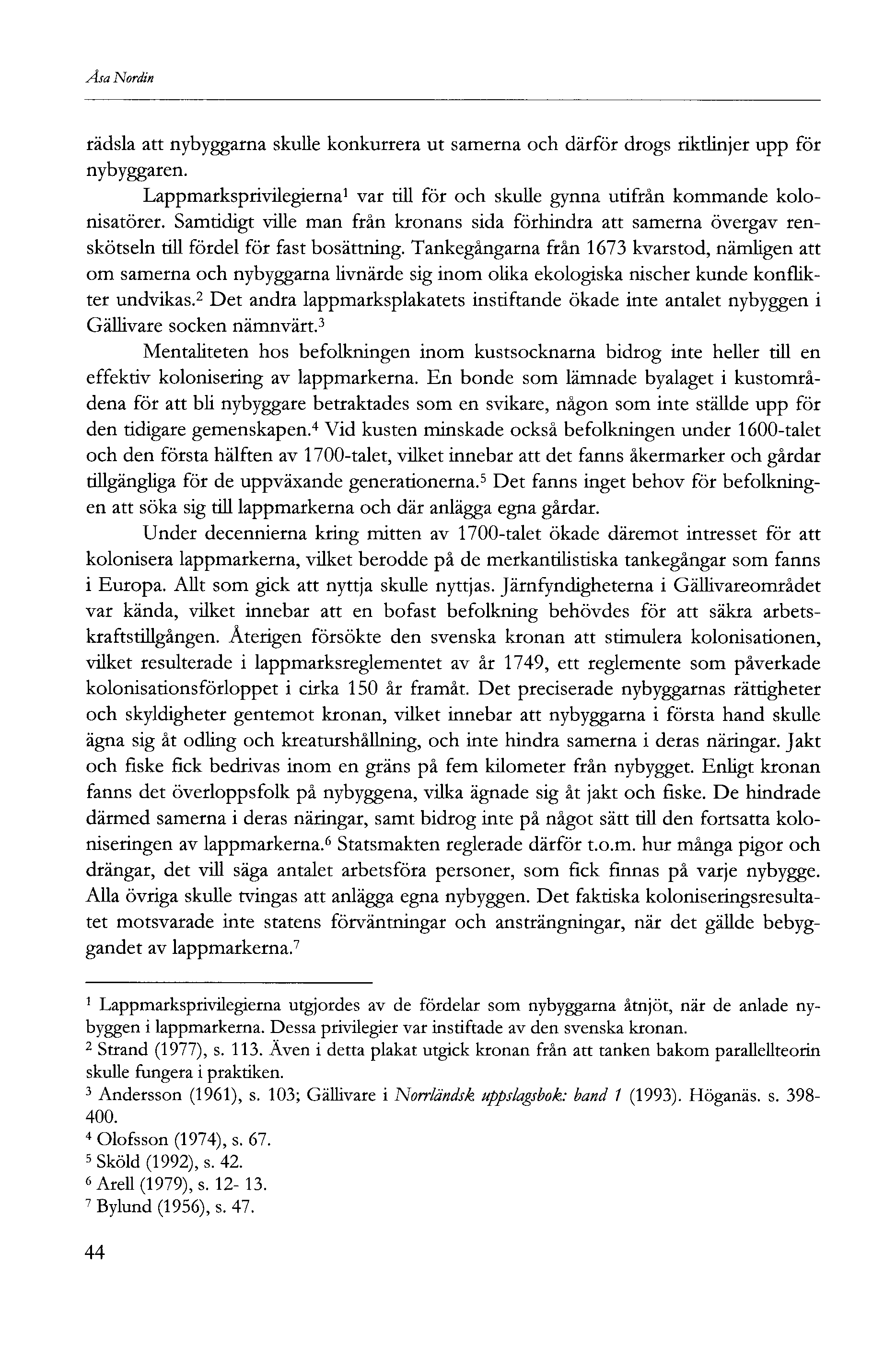 Åsa Nordin rädsla att nybyggarna skulle konkurrera ut samerna och därför drogs riktlinjer upp för nybyggaren. Lappmarksprivilegierna var till för och skulle gynna utifrån kommande kolonisatörer.