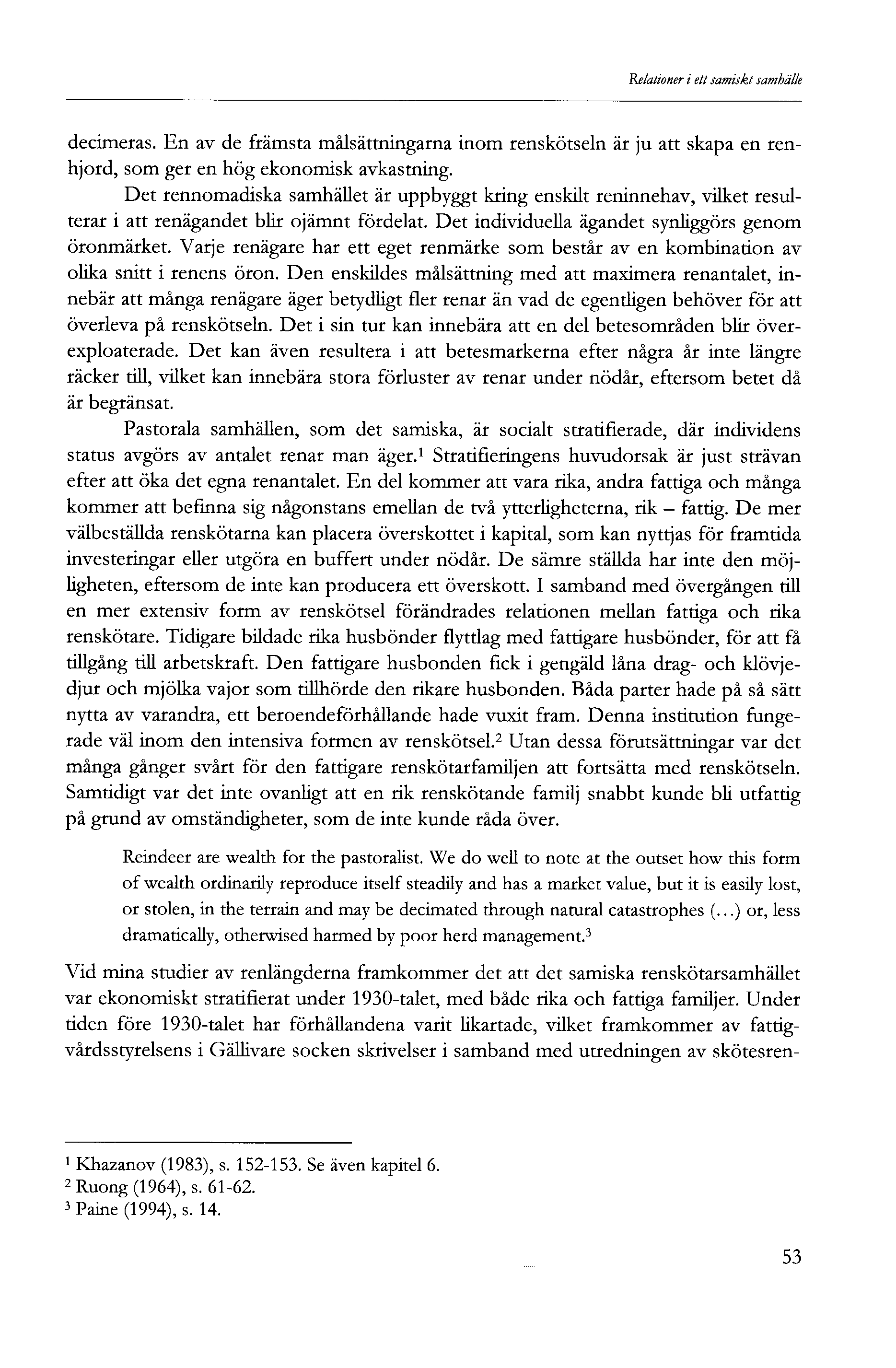 Relationer i ett samiskt samhälle decimeras. En av de främsta målsättningarna inom renskötseln är ju att skapa en renhjord, som ger en hög ekonomisk avkastning.