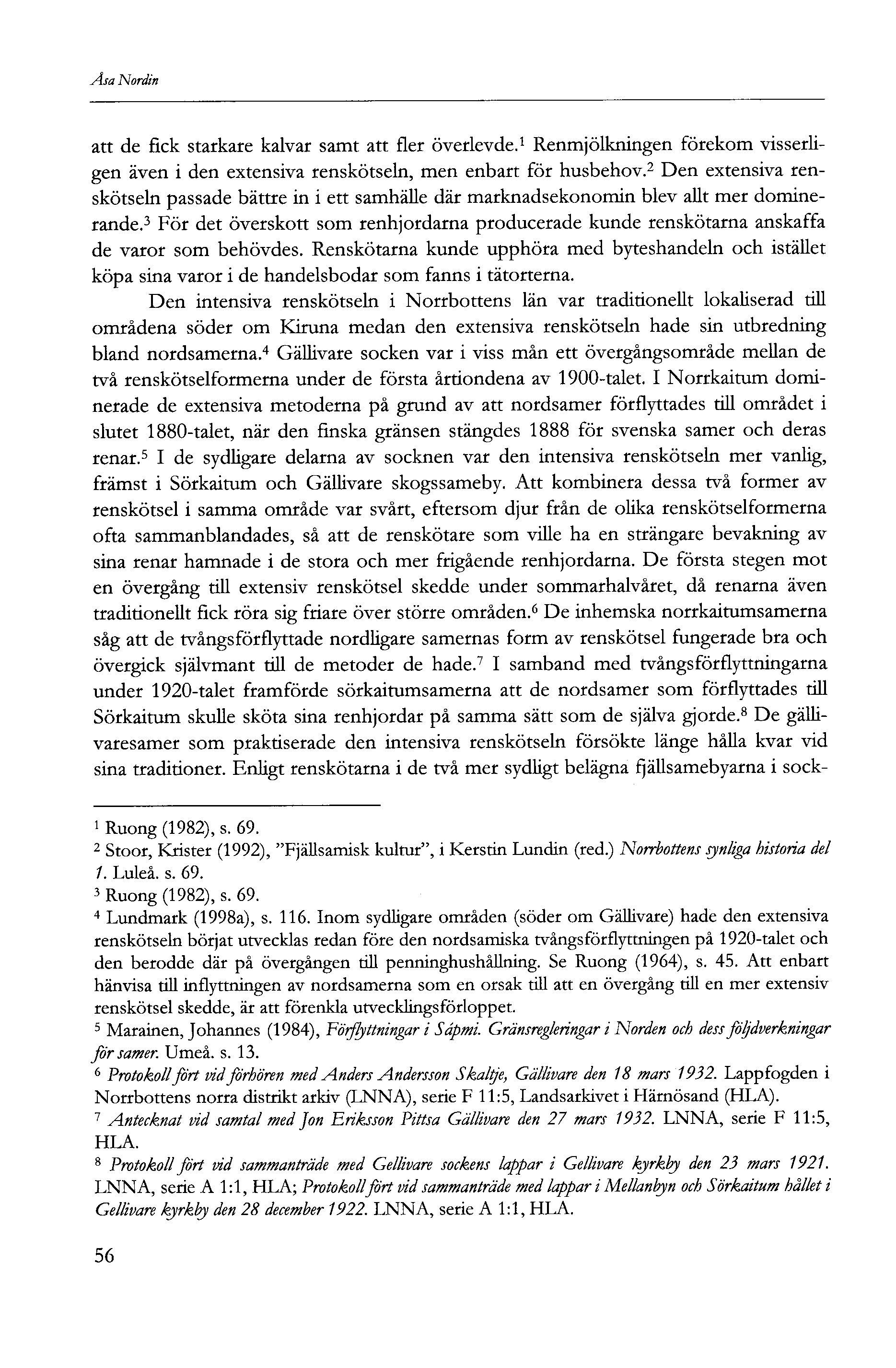 Åsa Nordin att de fick starkare kalvar samt att fler överlevde. Renmjölkningen förekom visserligen även i den extensiva renskötseln, men enbart för husbehov.