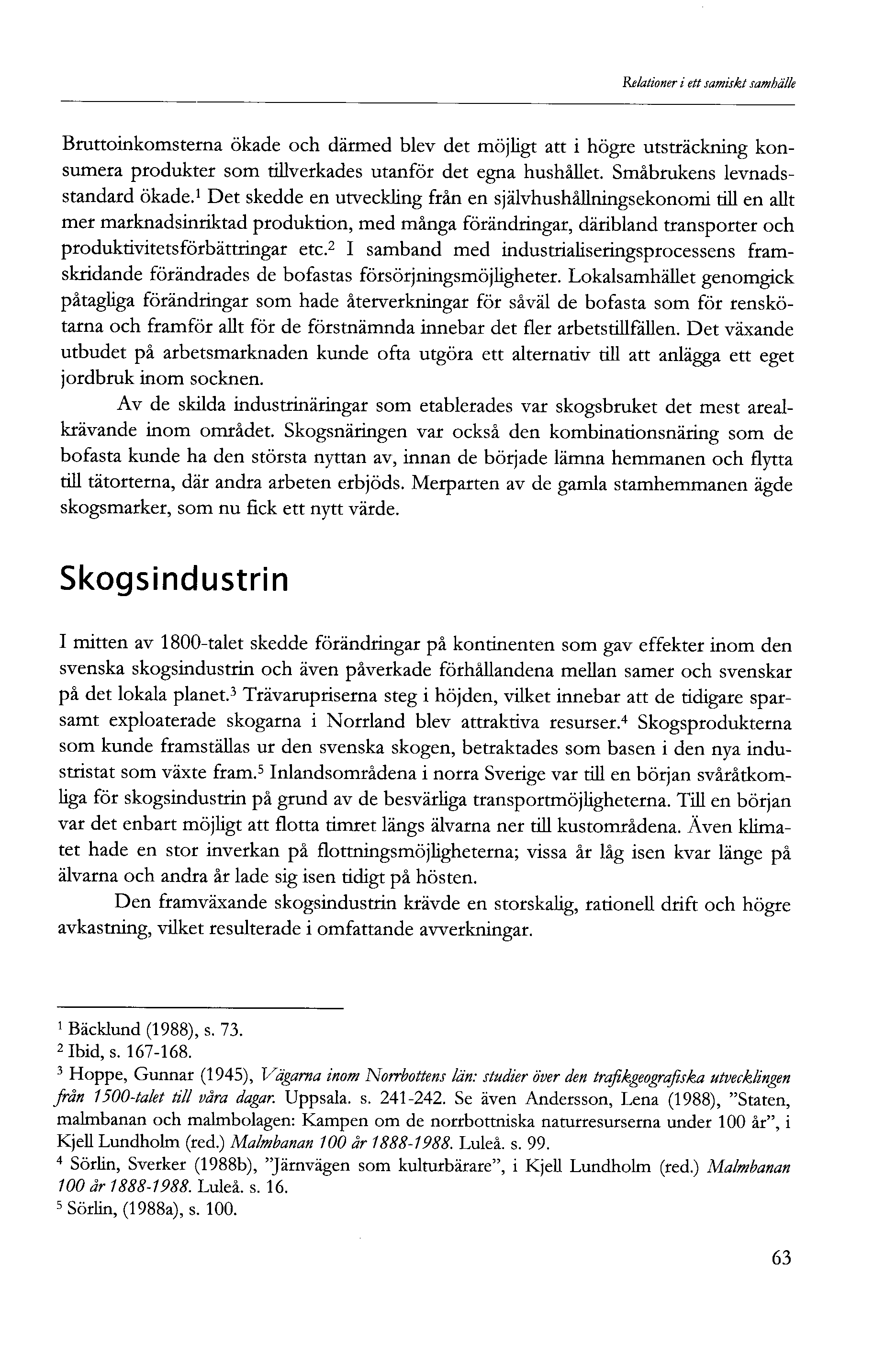 Relationer i ett samiskt samhälle Bruttoinkomsterna ökade och därmed blev det möjligt att i högre utsträckning konsumera produkter som tillverkades utanför det egna hushållet.