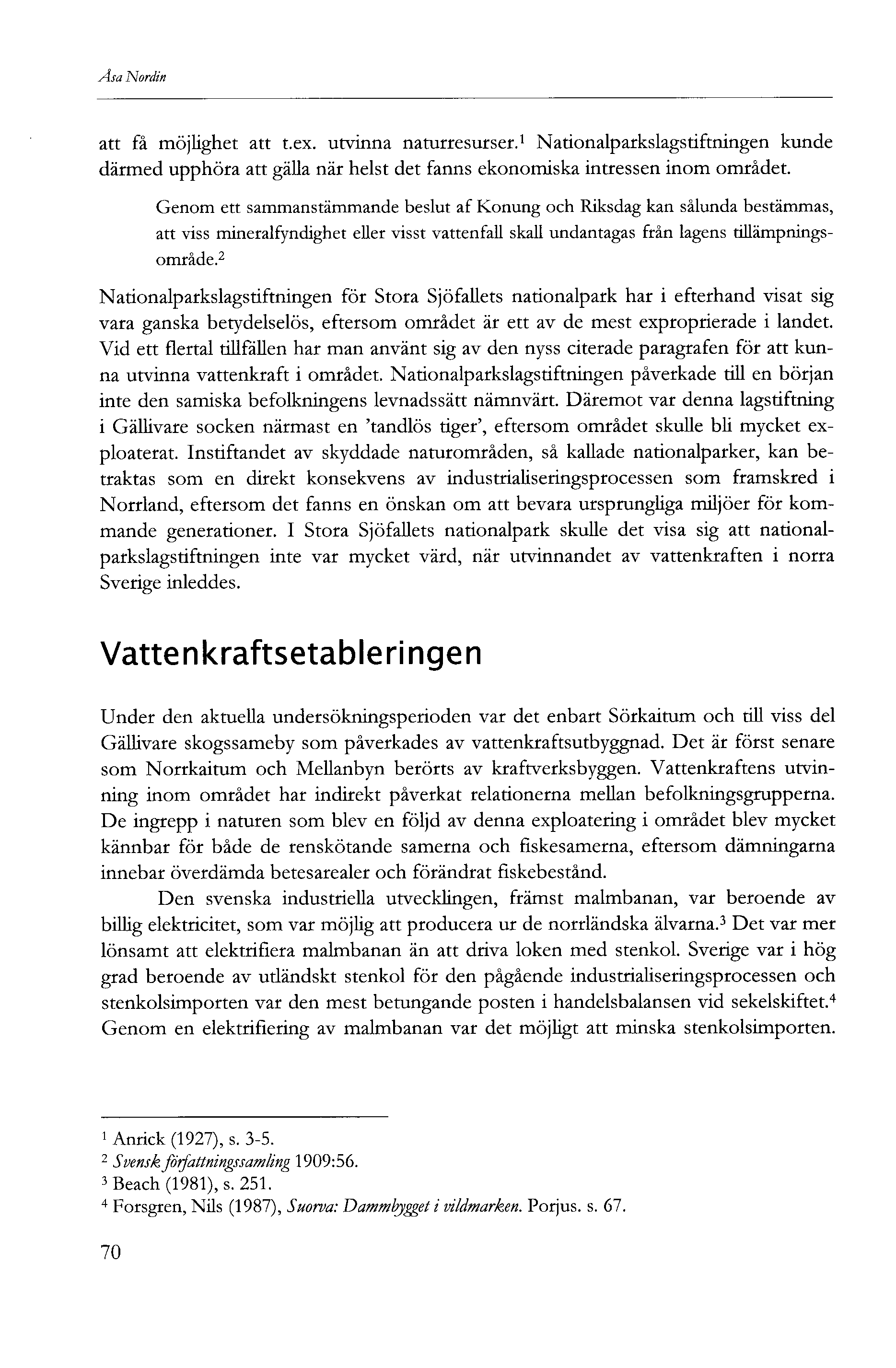 Åsa Nordin att få möjlighet att t.ex. utvinna naturresurser. Nationalparkslagstiftningen kunde därmed upphöra att gälla när helst det fanns ekonomiska intressen inom området.