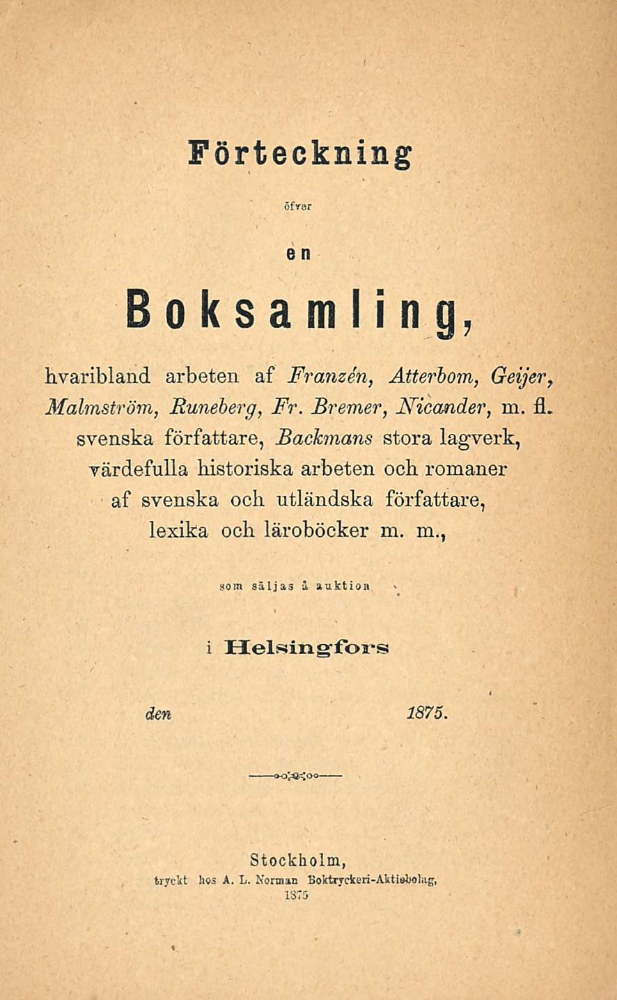 Förteckning öfrer en Boksam li n g, hvaribland arbeten af Franzen, Atterbom, Geijer, Malmström, Runeberg, Fr. Bremer, JSficander, m. fl.