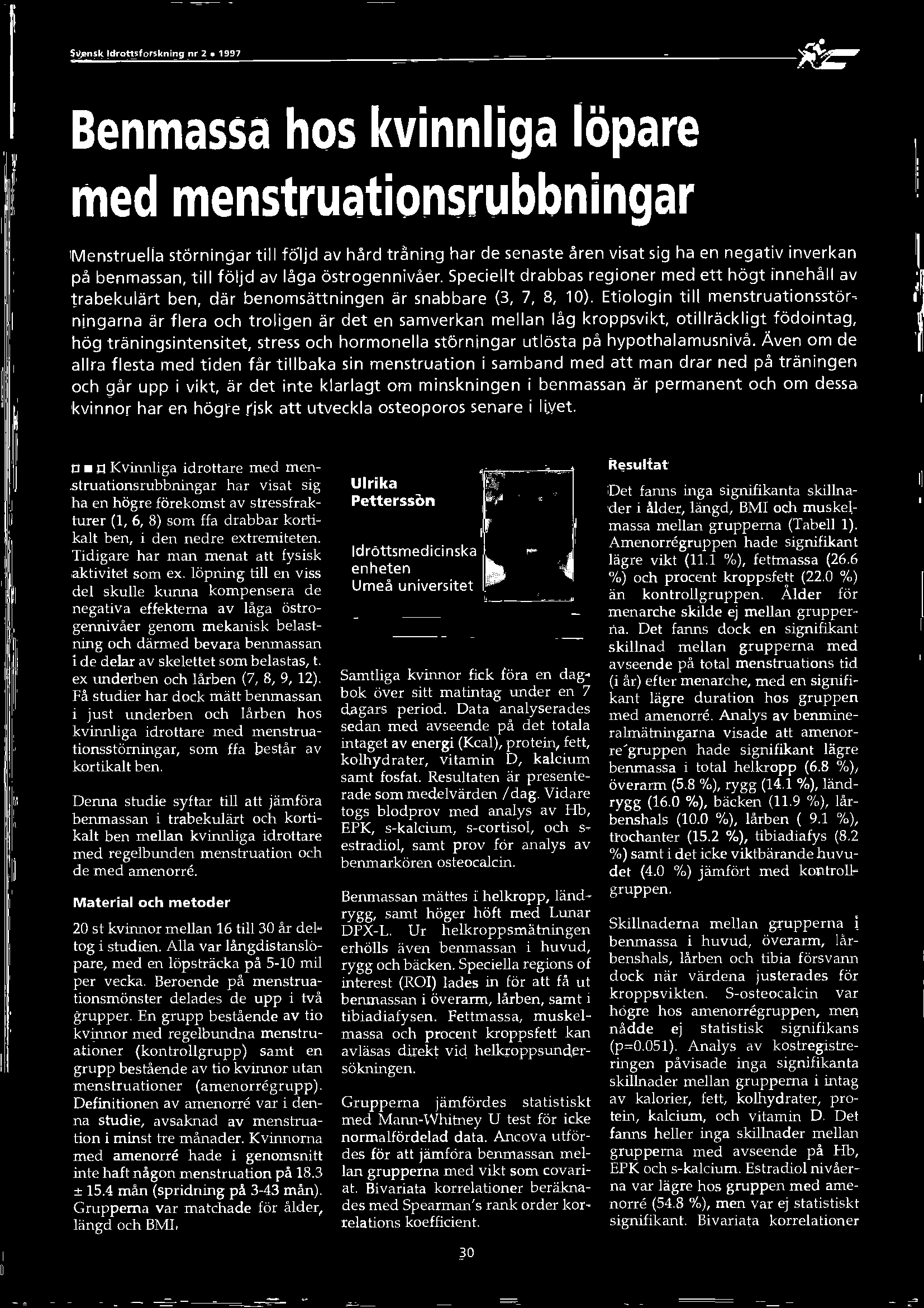 ' t e ' Benmassa hos kvinnliga löpare med menstruationsrubbningar Menstruella störningar till följd av hård träning har de senaste åren visat sig ha en negativ inverkan på benmassan, till följd av