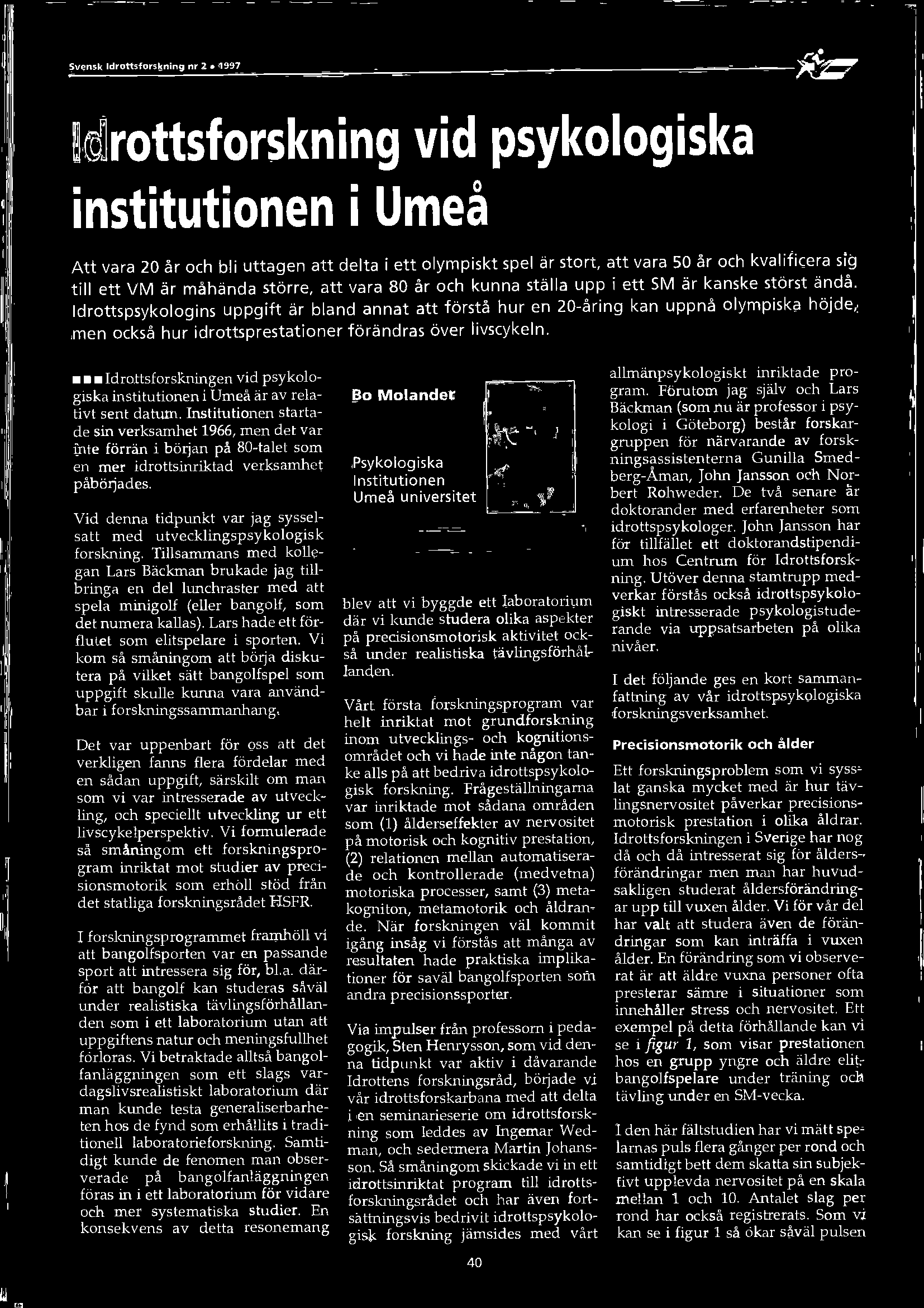 Idrottspsykologins uppgift är bland annat att förstå hur en 20-äring kan uppnå olympiska höjde, men också hur idrottsprestationer förändras över livscykeln.