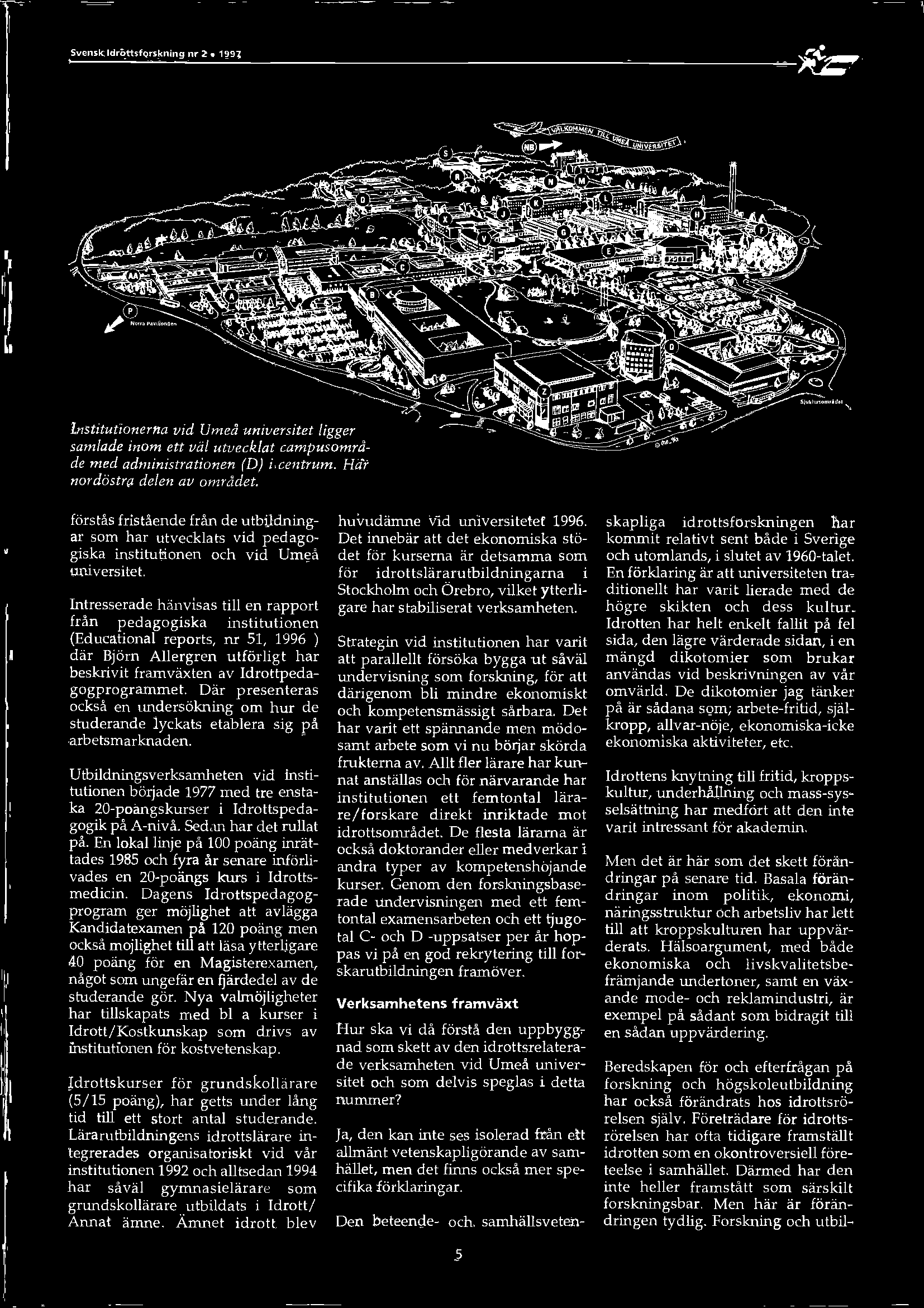 Intresserade hänvisas Öll en rapport från pedagogiska insötuöonen (Educaöonal reports, nr 51, 1996 ) där Björn Allergren utförligt har beskrivit framväxten av Idrottpedagogprogrammet.