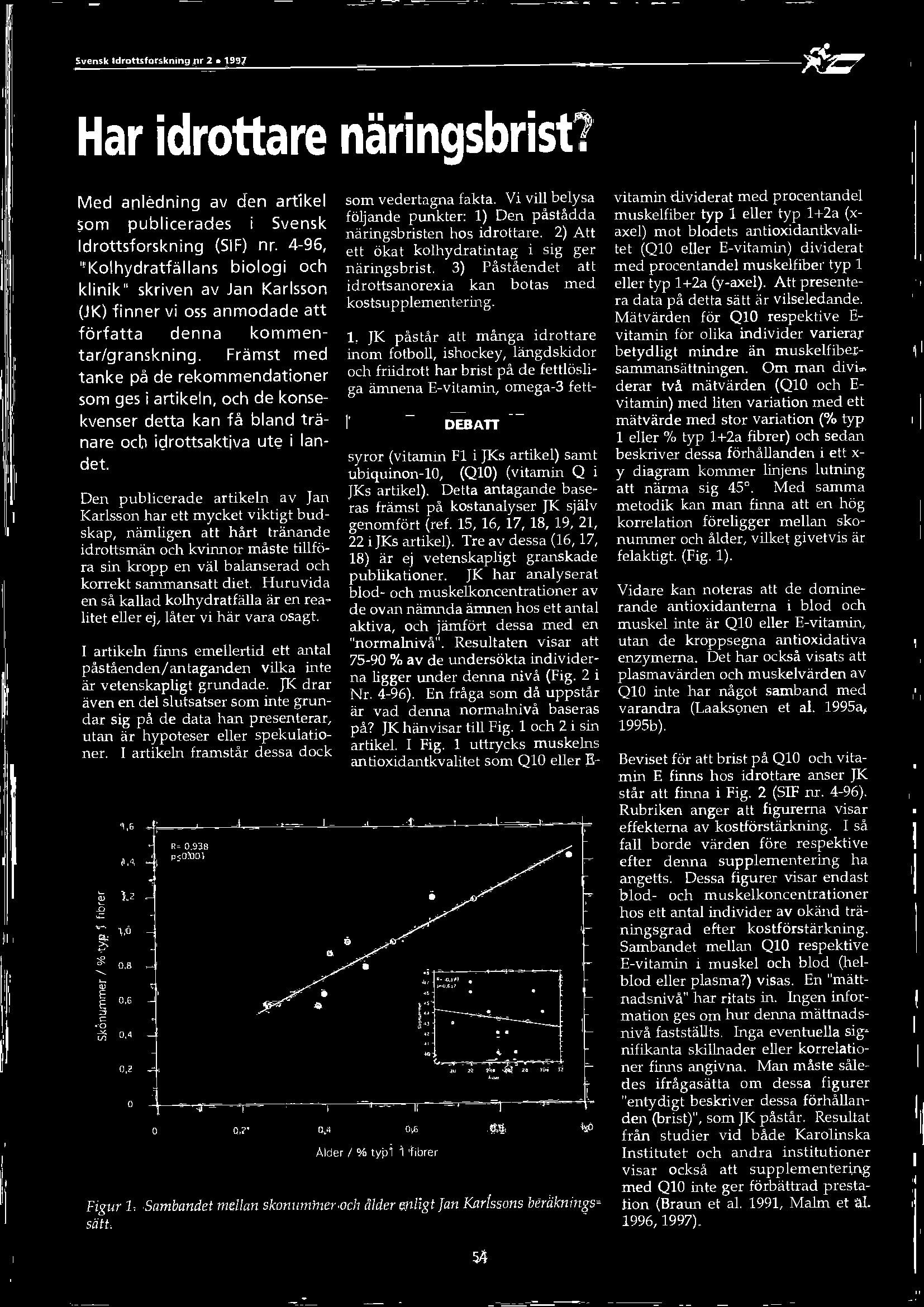 Främst med tanke på de rekommendationer som ges i artikeln, och de konsekvenser detta kan få bland tränare och idrottsaktiva ute i lan- Den publicerade artikeln av Jan Karlsson har ett mycket vikögt