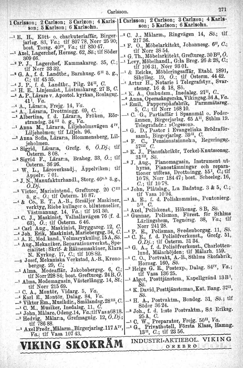 o ö., Carlsson. 271 I 11 Carlsson; 2 Carlson; 3 Carlzon; 4Karls- 1 Carlsson; 2 CaJ;lson; 3 Carlaou: 4Karls-,v son ;5Karlsonj 6 K!;trlsohn. son; 5 Karlson; 6Karlsohn. _1, E. H., Kött. o.