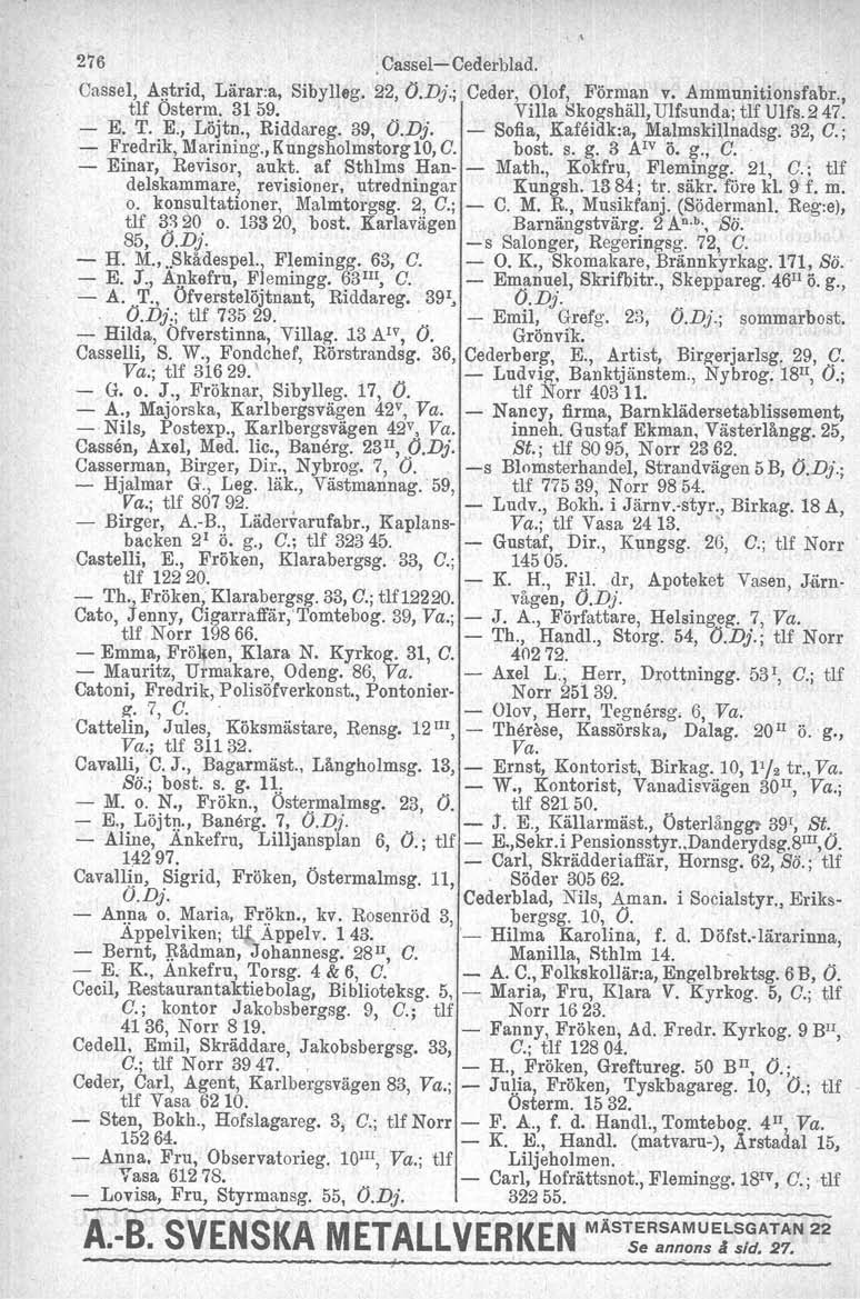 276 'Cassel-Cederblad. Cassel, A~trid, Lärar:a, Sibylleg. 22, O.Dj.; Ceder, Olof, Förman v. Ammunitionsfabr., tlf Osterm, 3159. Villa Skogshäll, Ulfsunda; tlf Ulfs.2 47. - E. T. E., Löjtn., Riddareg.