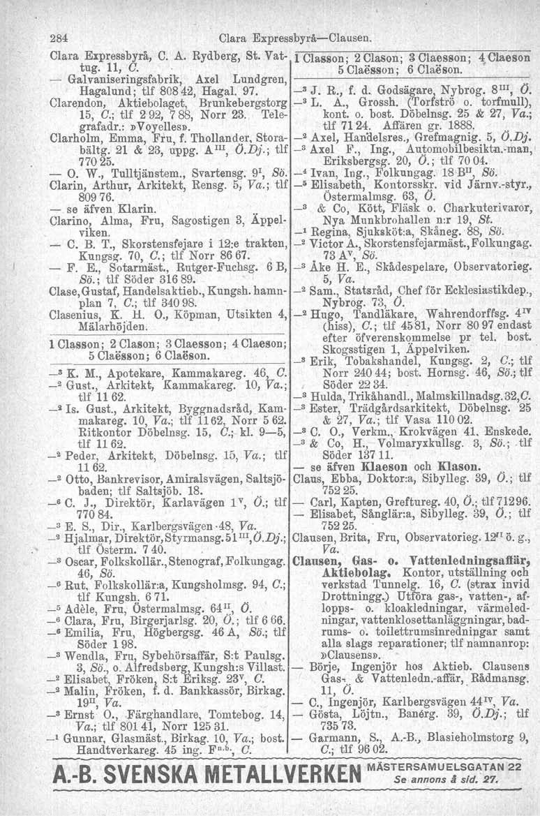 284 Clara Expressbyrå-Clausen. Clara Expressbyrå, C. A. Rydberg, St. Vat- l Classon. 2 Clason: 3 Claesson' 4 Olaeson tug. 11, C.. 5 'claesson" 6 Claeson '.. - Galvaniseringsfabrik, Axel Lundgren,,.