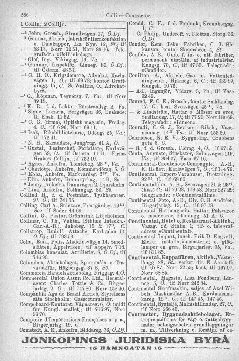 286 CoIlin- Contraetor. l Collin; 2 Collijn~ --------"-~--------,-I Conde, C. 1, G. F., f. d. Fanjunk., Kronobergsg. _2 John, Grossh., Strandvägen 17, (J.Dj. - C. Philip, Underoff v. Flottan, Storg.