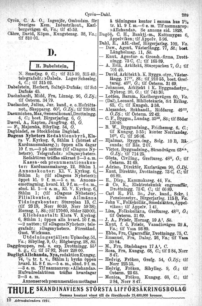 Cyren-Dahl. 2811 Cyren, C. A. O., Ingenjör, Ombudsm, för, å. tidningens kontor i samma hus P/g Sveriges Kem. Industrikont.,Ka.rl- tro kl. 9 f. m.-6 e. m. Tlfnamnanrop: bergsvägen 45, Va.; tlf 4552.