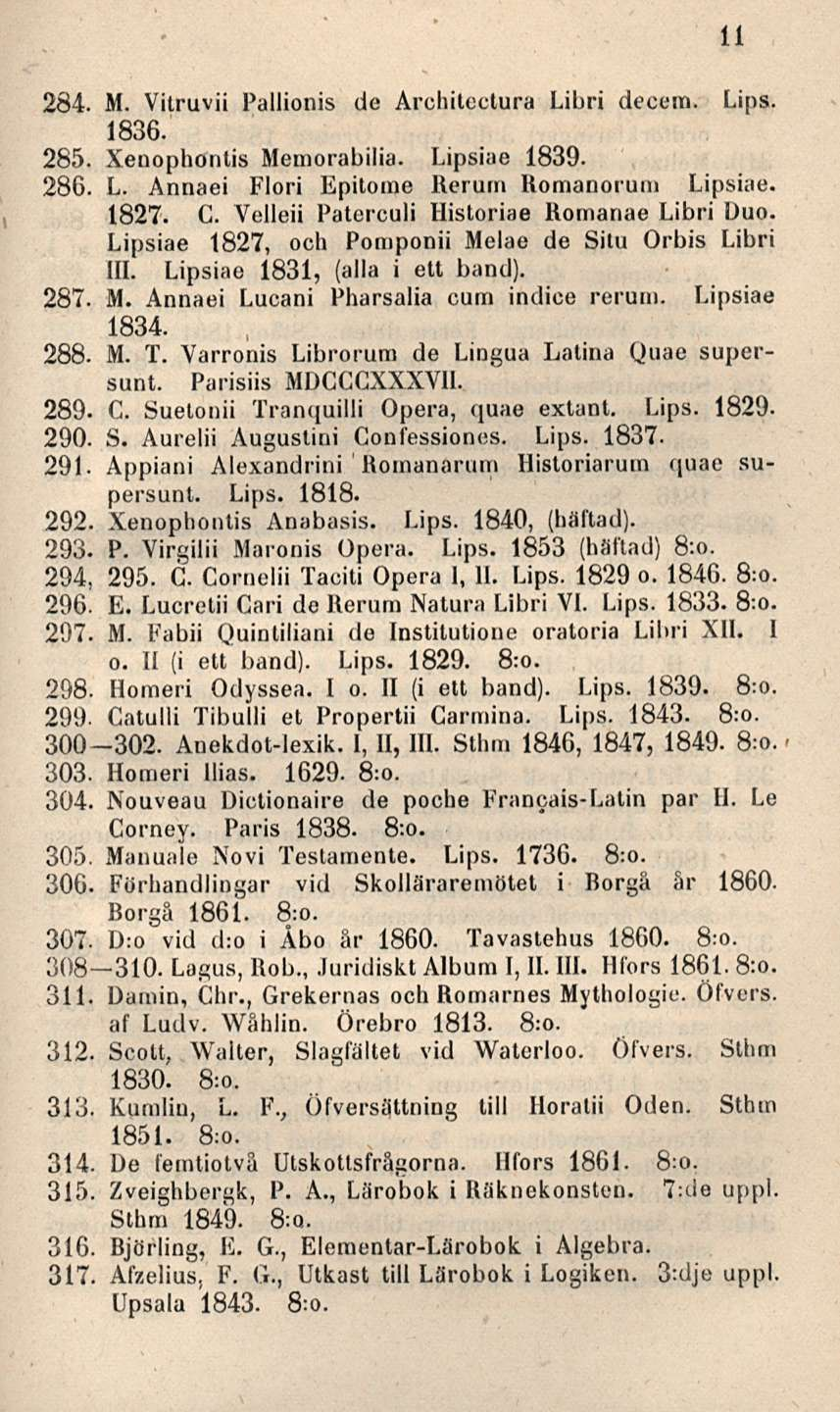 284. M. Vitruvii Pallionis de Arehileclura Libri deoem. Lips. 1836. 285. Xenophöntis Memorabilia. Lipsiae 1839. 286. L. Annaei Flori Epitome Rerurn Rornanorum Lipsiae. 1827. C.