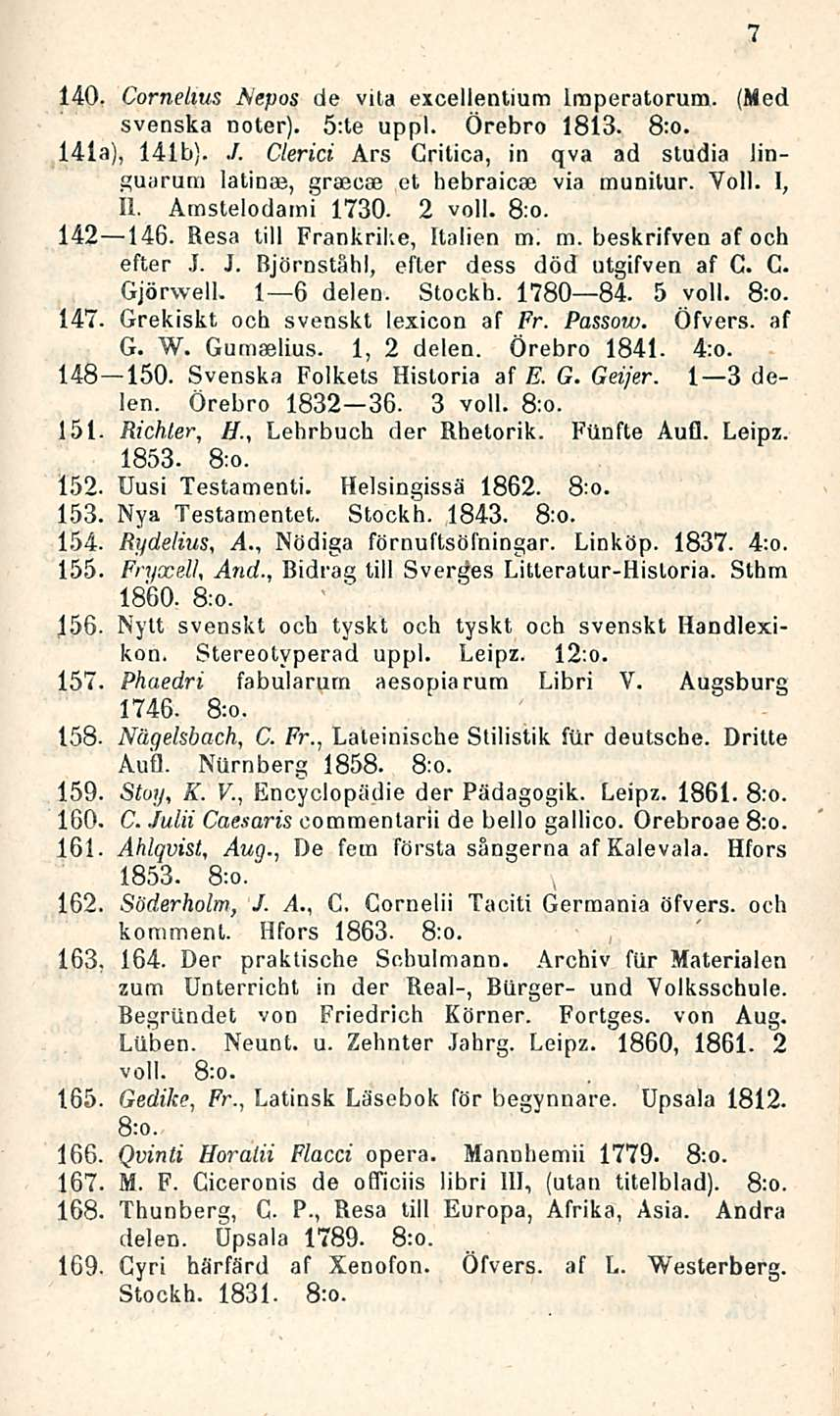 140. Cornelws Mepos de vita excellentium Iraperatorum. (Med svenska noter). s;te uppl. Örebro 1813. 8:o. 14ia), 141b).