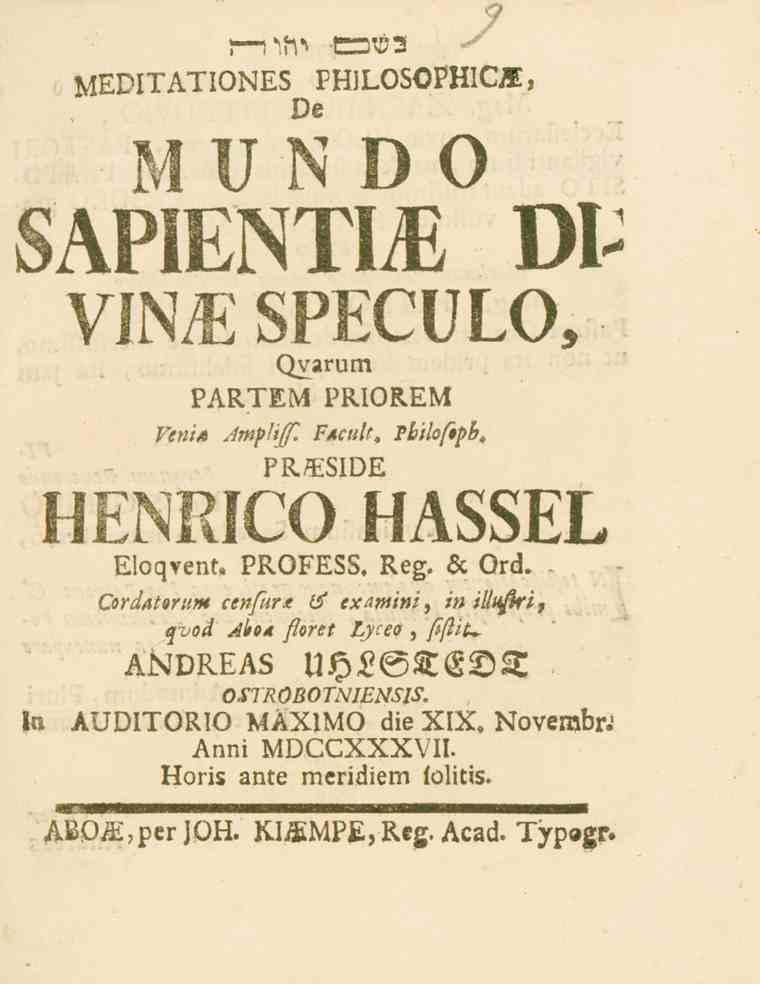 MEDITATIONES n?^ rnilosormck, rh2'^2 De NVN D O SAPIENTLE VV VIN/E SPECULO, C^V2rum PARTEM PRIOREM Venia.^/^ Fscult. Fb'tlofspb. PR^SIDE HENRICO HASSEL Tloqvent, PROFESS. Reg. & Ord.