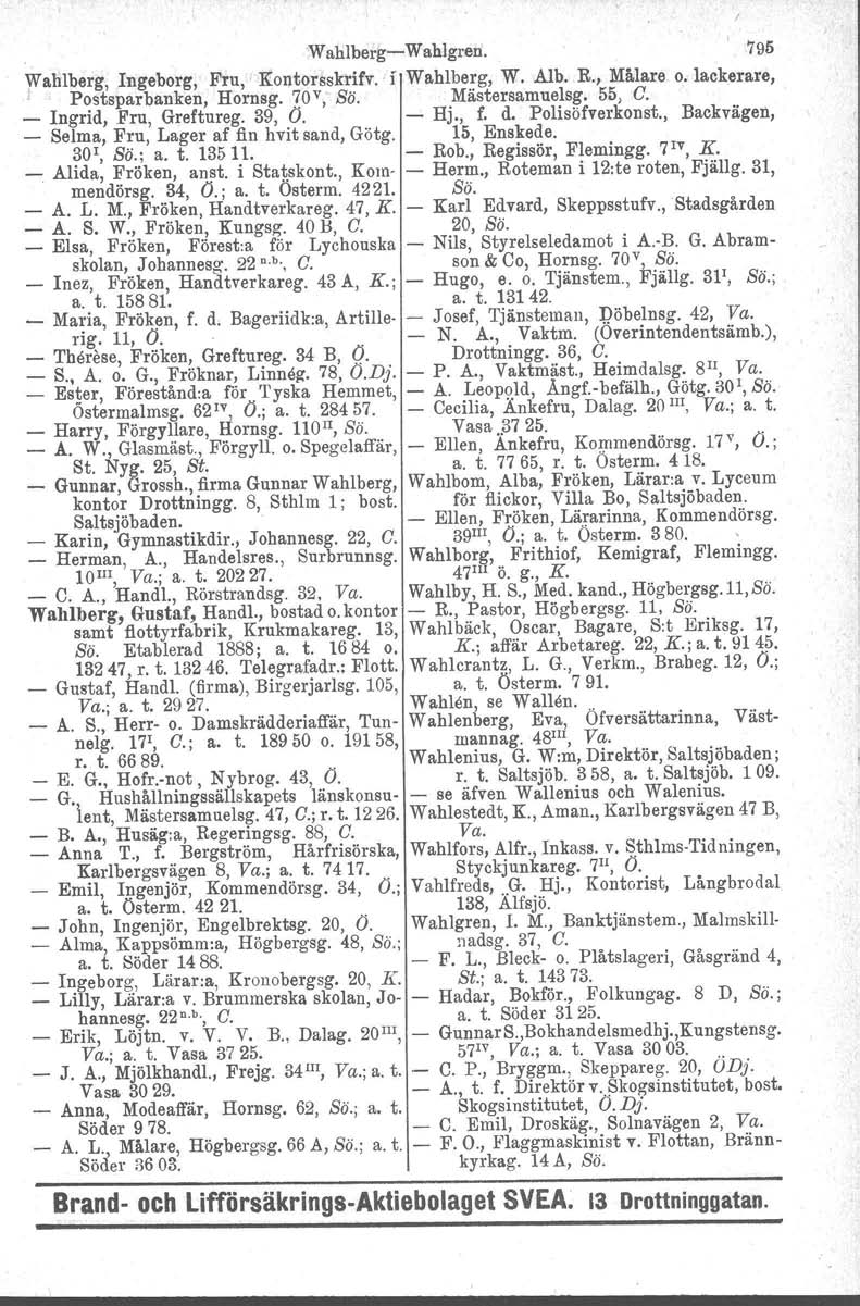 WahlbergWahlgren. ' 795 }Vahlberg, Ingeborg, Fru, Kontorsskrifv. i Wahlberg, W. Alb. R., Målare o. lackerare, Postsparbanken, Hornsg. 70v, Sö. Mästersamuelsg. 55, C. _ Ingrid, Fru, Greftureg. 39, (J.