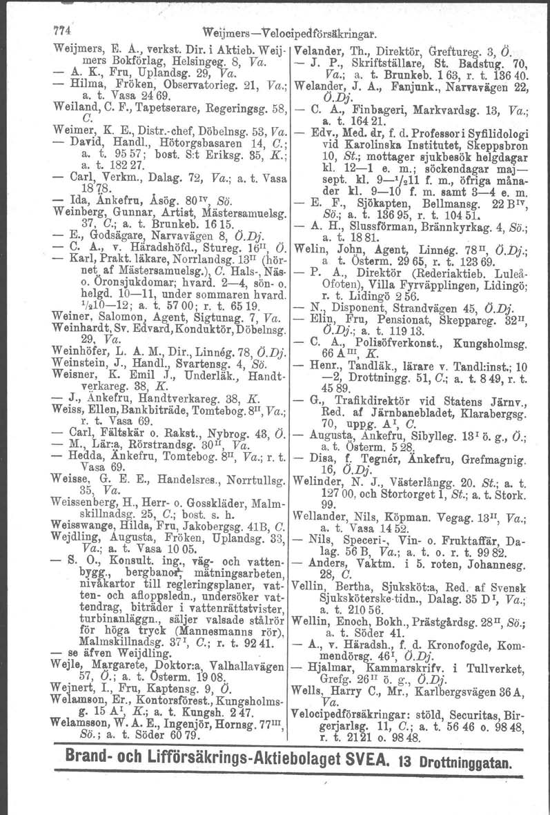 774 Weijmers-"\7 eloeipedförsäkringar. Weijmers, E. A., verkst. Dir. i Aktieb. Weij- Velander, Th., Direktör, Greftureg. 3, Ö. mers Bokförlag, Helsingeg. 8, Va. - J. p". Skriftställare, St. Badstug.