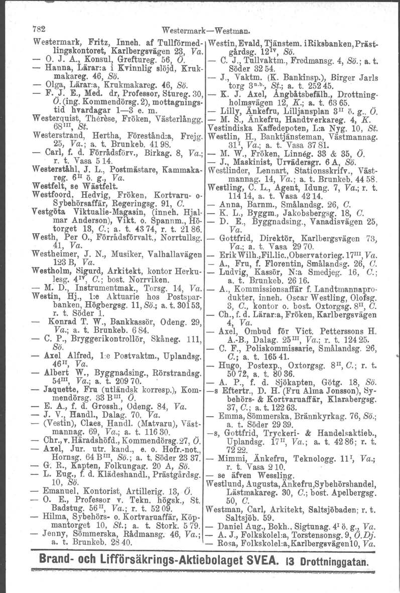 782 Westermark-Westman. Westermark, Fritz, Inneh. af Tullförmed- Westin, Evald, Tjänstem. iriksbanken,prästlingskontoret, Karlbergsvägen 2~, Va. gårdsg. 121v, Sö. - O. J. A., Konsul, Greftureg. 56, O.