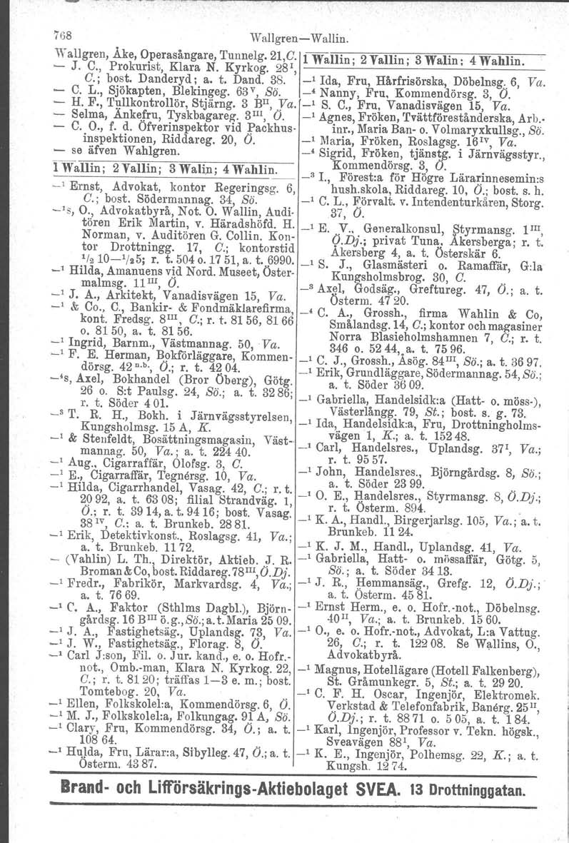 15 t 1 768 Wallgren-Wallin. Wallgren,.Åke, Operasångare, Tunnelg. 21,C. 1"Wwua"I"li'n-;---;2"y'WT "3öiW"'a'h;-:- n~;---'-4ywu-ah" a "n""in-; - J. C., Prokurist, Klam N. Kyrkog.