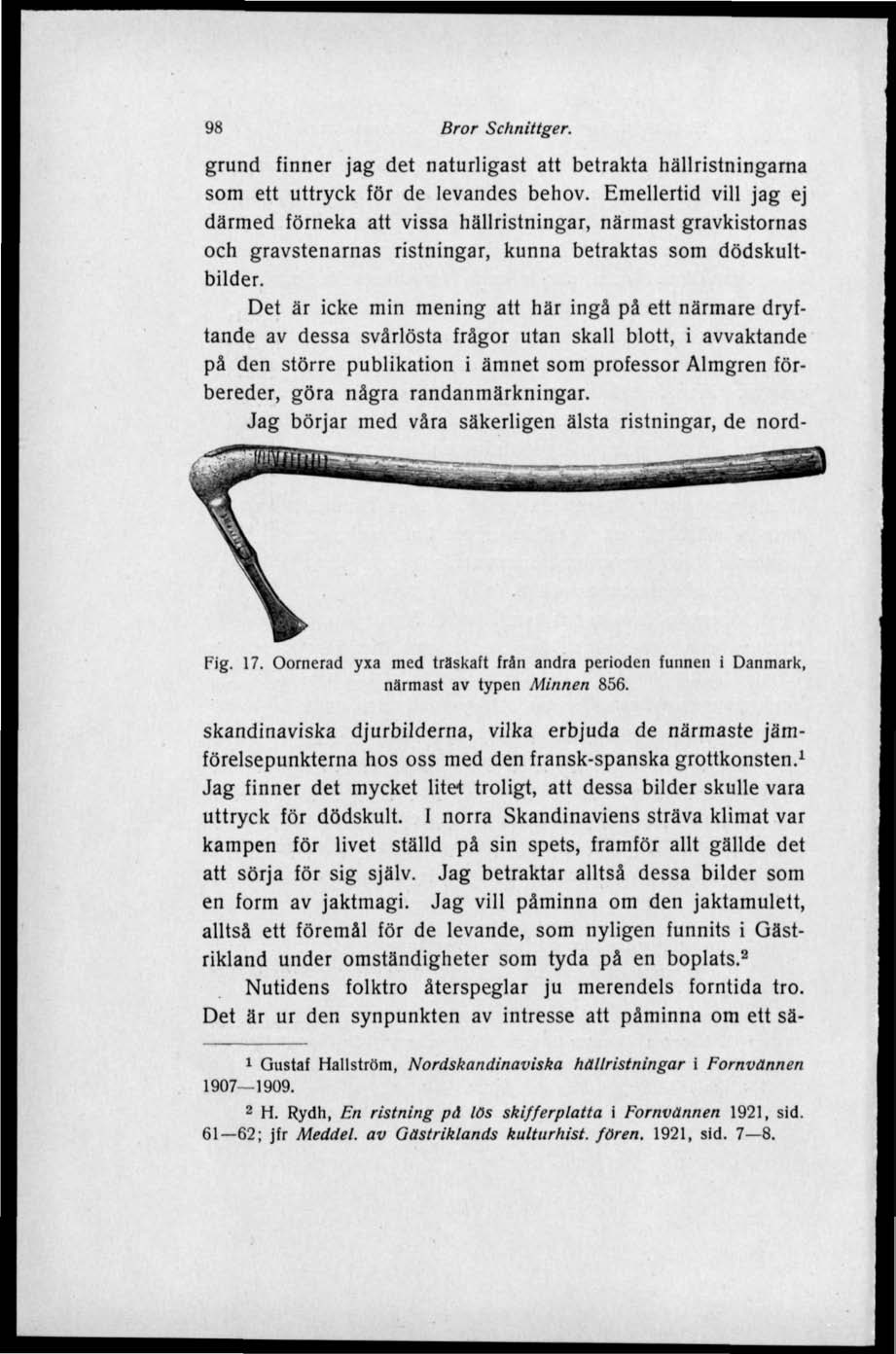 98 Bror Sehnittger. grund finner jag det naturligast att betrakta hällristningarna som ett uttryck för de levandes behov.