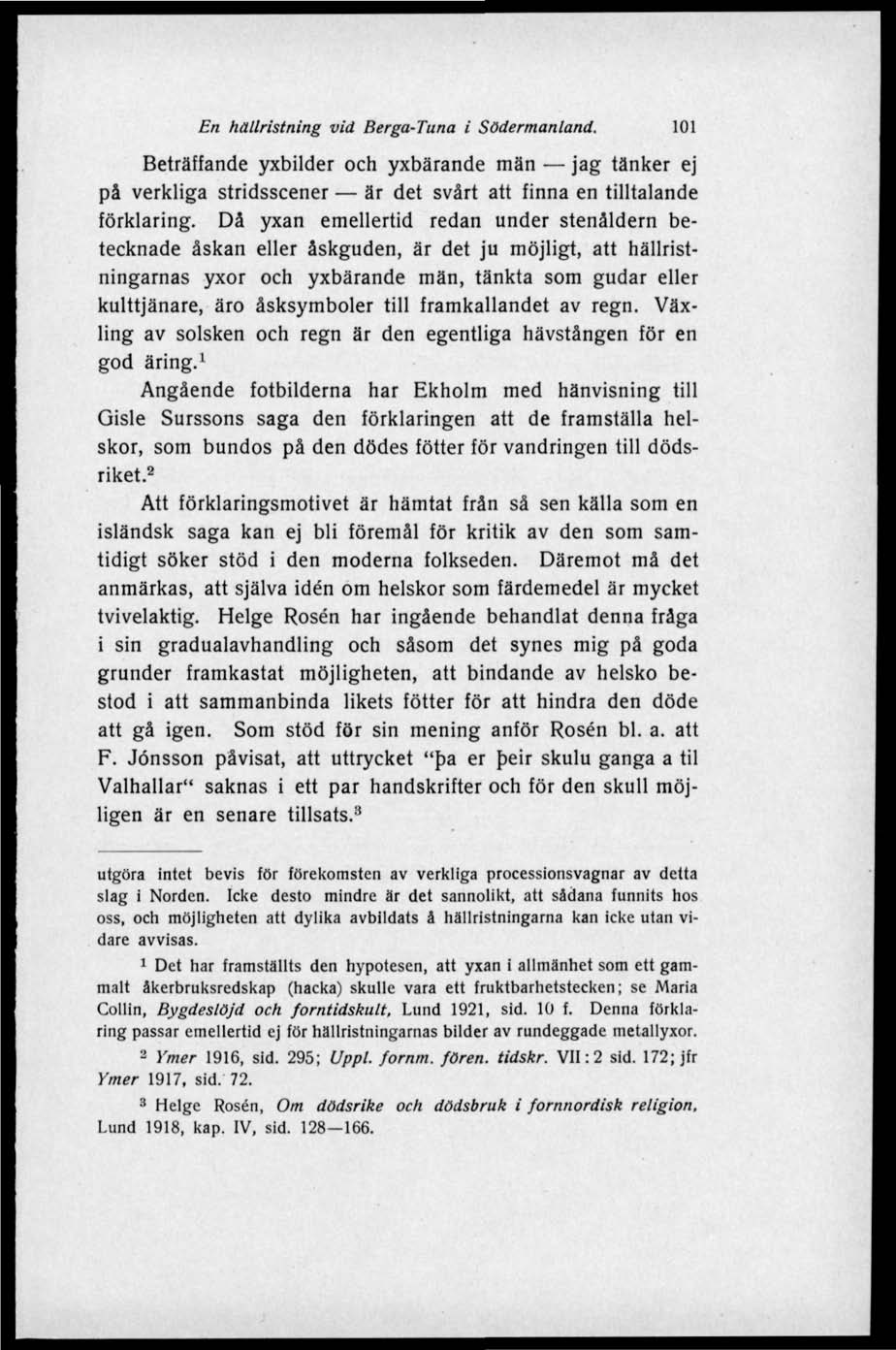 En hällristning vid Berga-Tuna i Södermanland. 101 Beträffande yxbilder och yxbärande män jag tänker ej på verkliga stridsscener är det svårt att finna en tilltalande förklaring.