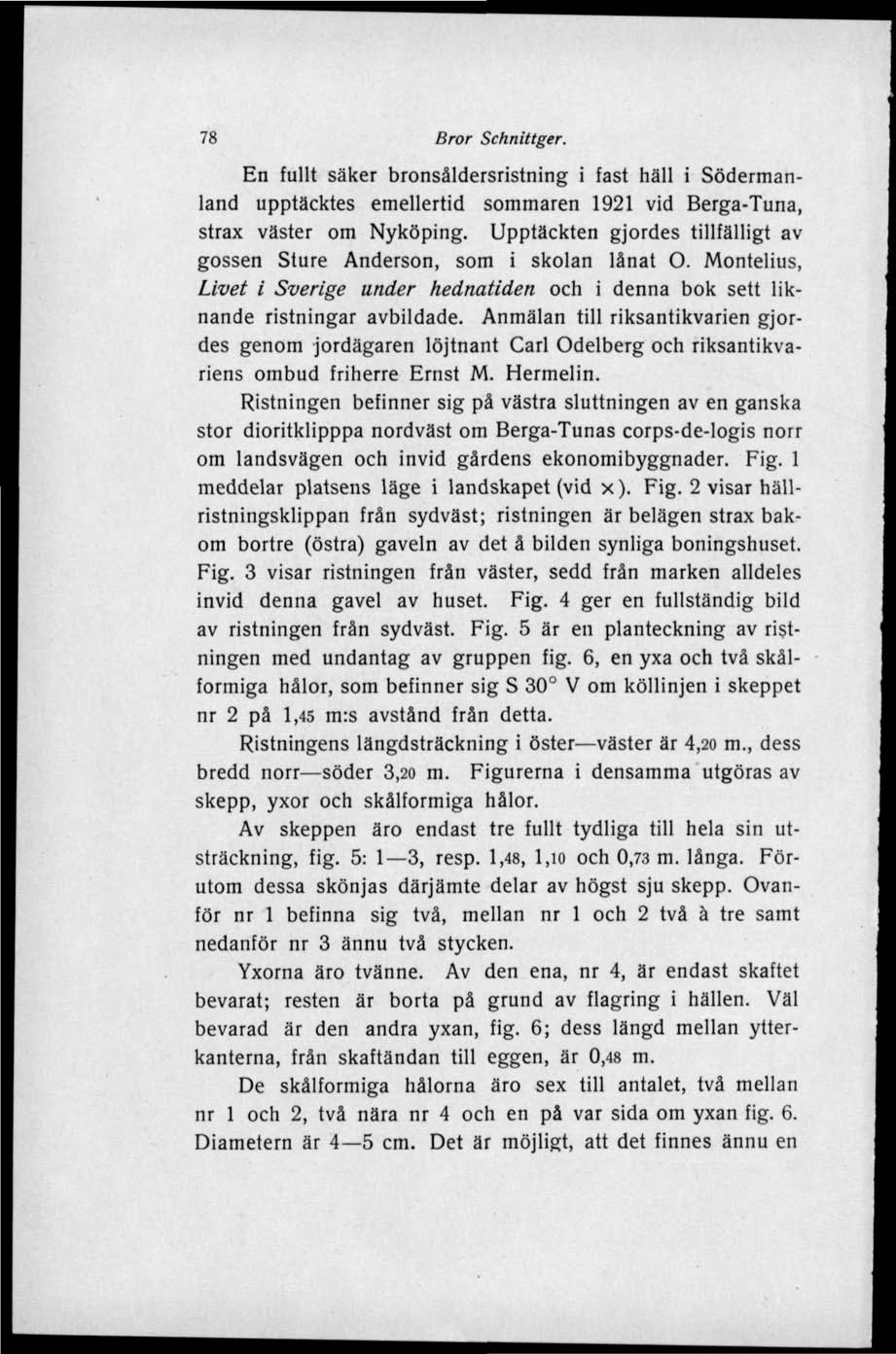 78 Bror Sehnittger. En fullt säker bronsåldersristning i fast häll i Södermanland upptäcktes emellertid sommaren 1921 vid Berga-Tuna, strax väster om Nyköping.