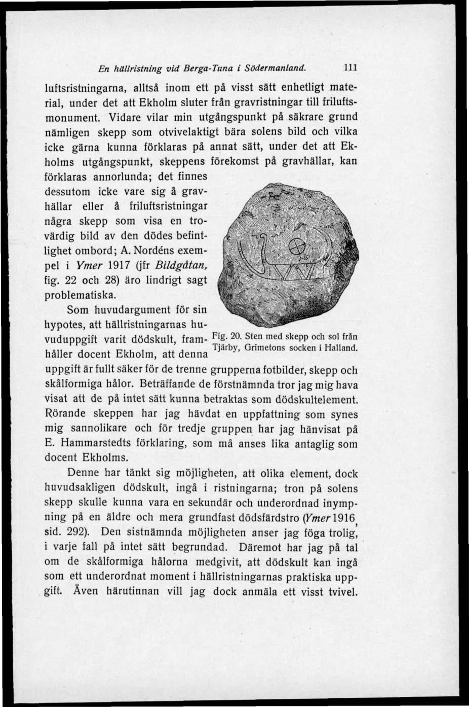 En hällristning vid Berga-Tuna i Södermanland. 11.1 luftsristningarna, alltså inom ett på visst sätt enhetligt material, under det att Ekholm sluter från gravristningar till friluftsmonument.