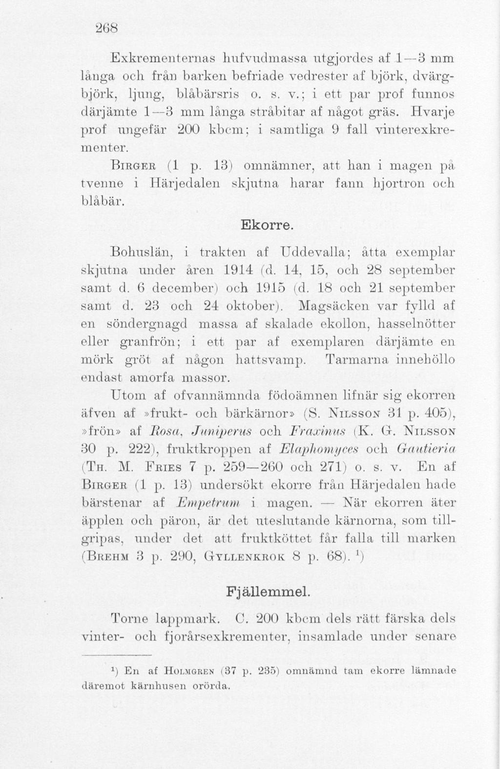 268 Exkrementernas hufvudmassa utgjordes af 1 3 mm långa och från barken befriade vedrester af björk, dvärgbjörk, ljung, blåbärsris o. s. v.; i ett par prof funnos därjämte 1 3 mm långa stråbitar af något gräs.