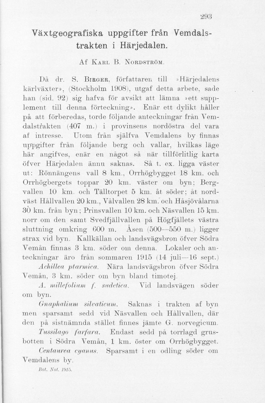 293 Växtgeografiska uppgifter från Vemdalstrakten i Härjedalen. Af KARL B. NORDSTRÖM. Då dr. S. BIRGER, författaren till «Härjedalens kärlväxter», (Stockholm 1908), utgaf detta arbete, sade han (sid.