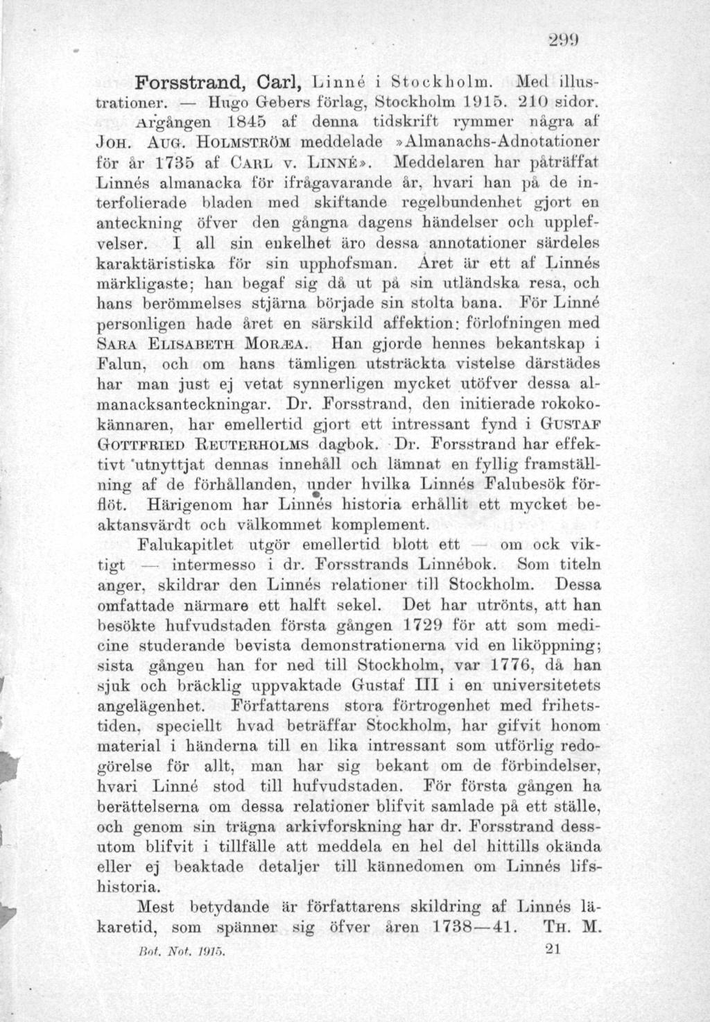 29!) Porsstrand, Carl, Linné i Stockholm. Med illustrationer. Hugo Gebers förlag, Stockholm 1915. 210 sidor. Argängen 1845 af denna tidskrift rymmer några af JOH. AUG.