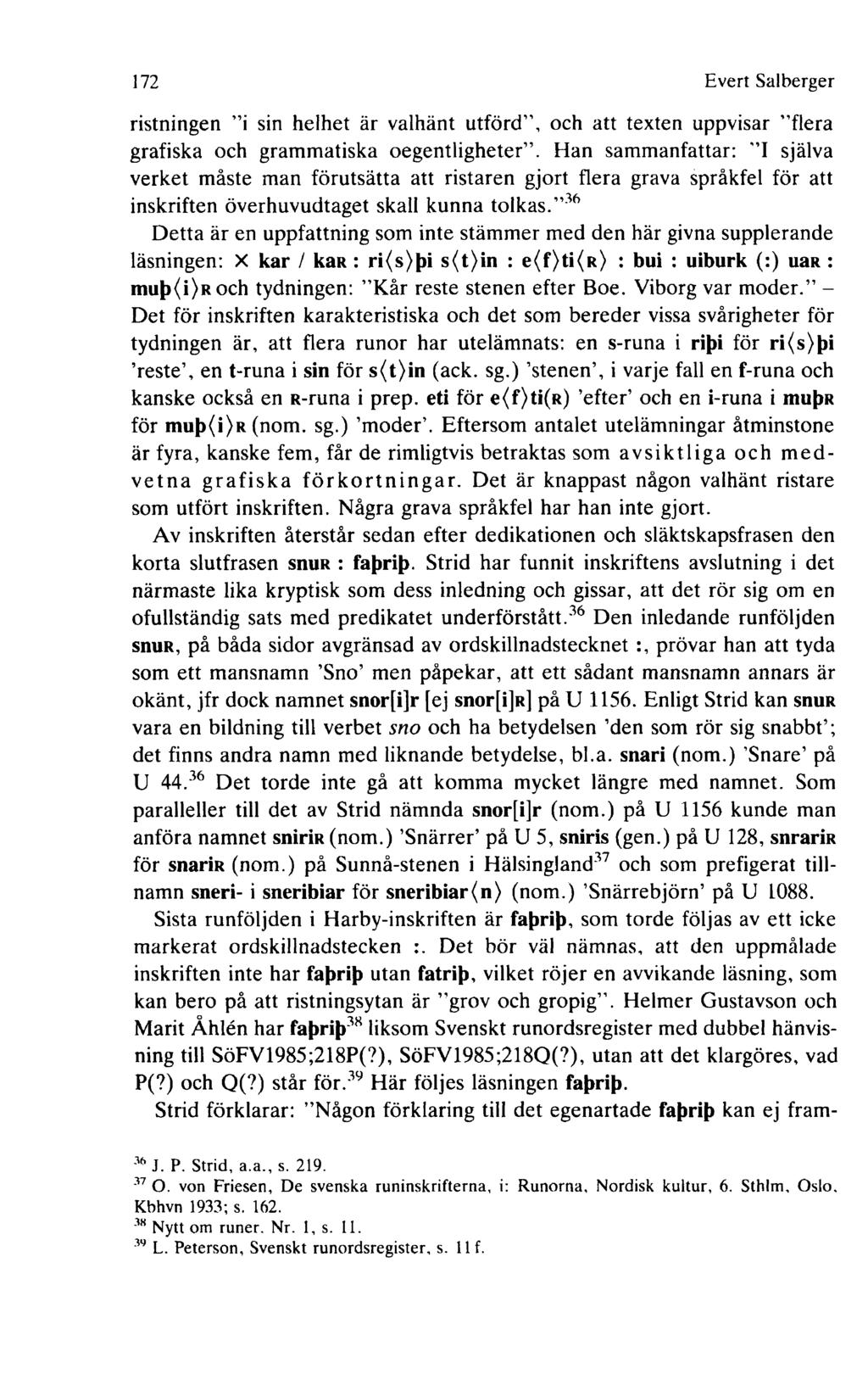 172 Evert Salberger ristningen i sin helhet är valhänt utförd, och att texten uppvisar flera grafiska och grammatiska oegentligheter.