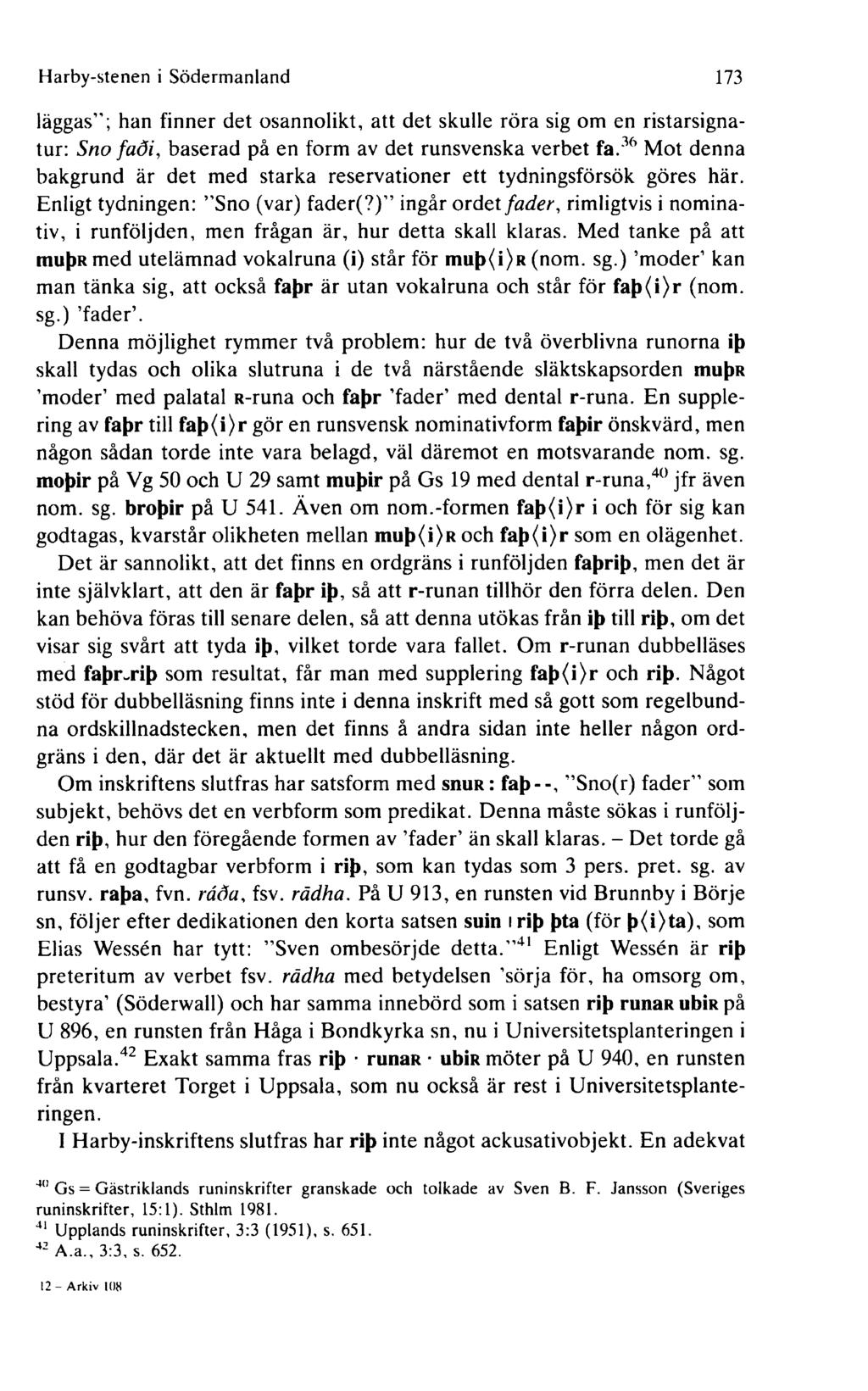 Harby-stenen i Södermanland 173 läggas ; han finner det osannolikt, att det skulle röra sig om en ristarsignatur: Sno faði, baserad på en form av det runsvenska verbet fa.