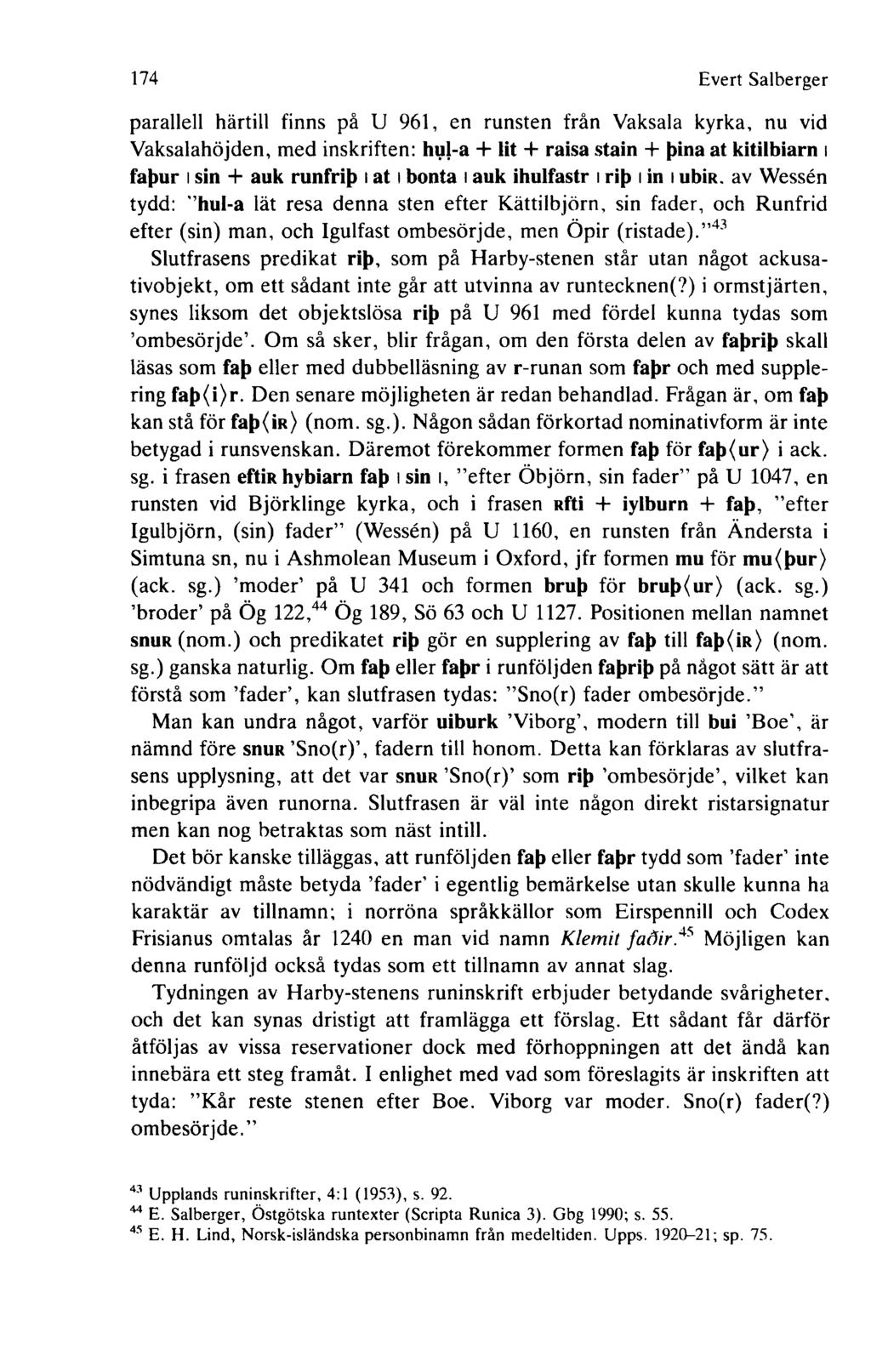 174 Evert Salberger parallell härtill finns på U 961, en runsten från Vaksala kyrka, nu vid Vaksalahöjden, med inskriften: h u l- a + lit + r a is a s ta in + þ in a a t k i ti l b ia r n i f a þ u r