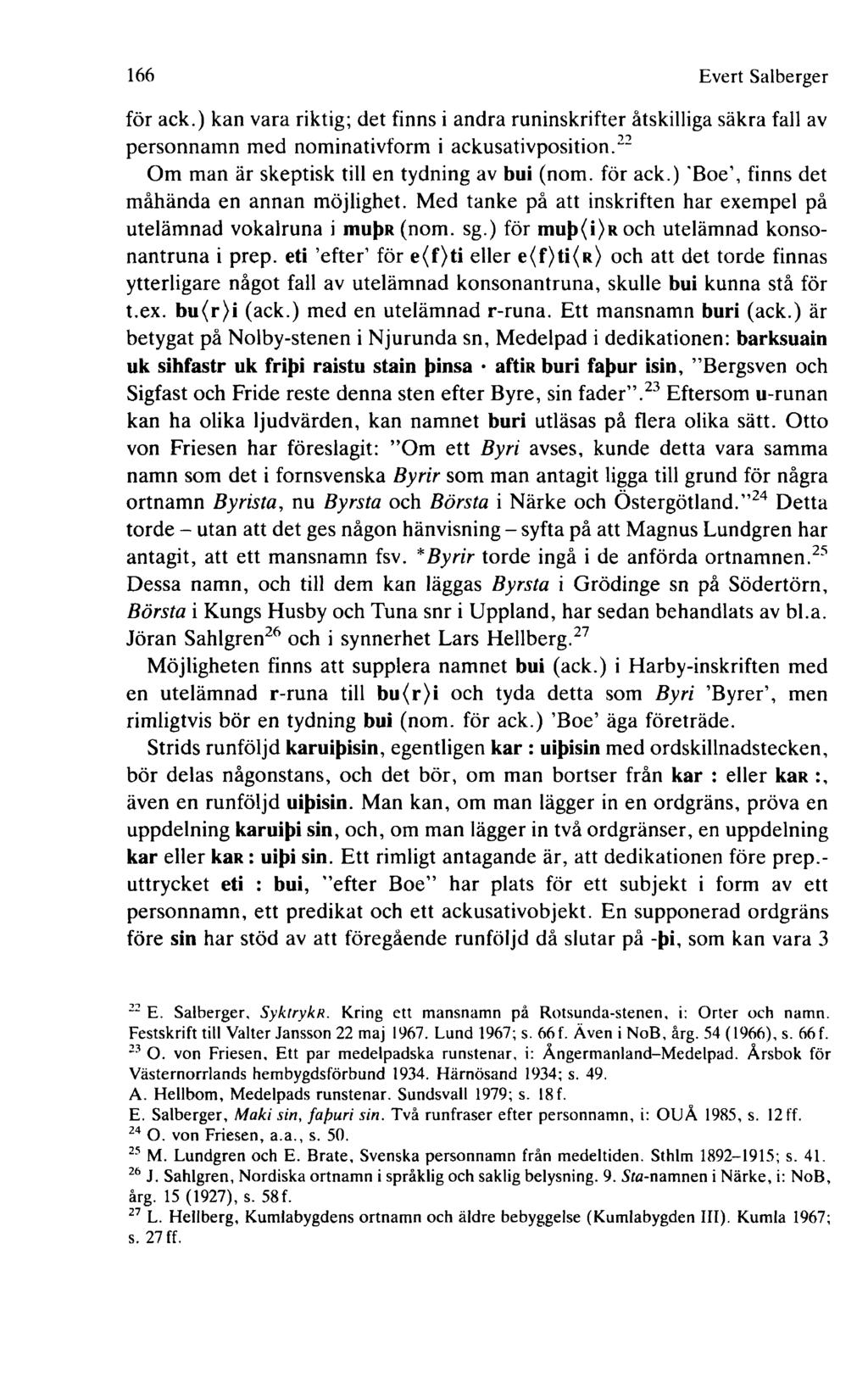 166 Evert Salberger för ack.) kan vara riktig; det finns i andra runinskrifter åtskilliga säkra fall av personnam n med nominativform i ackusativposition.