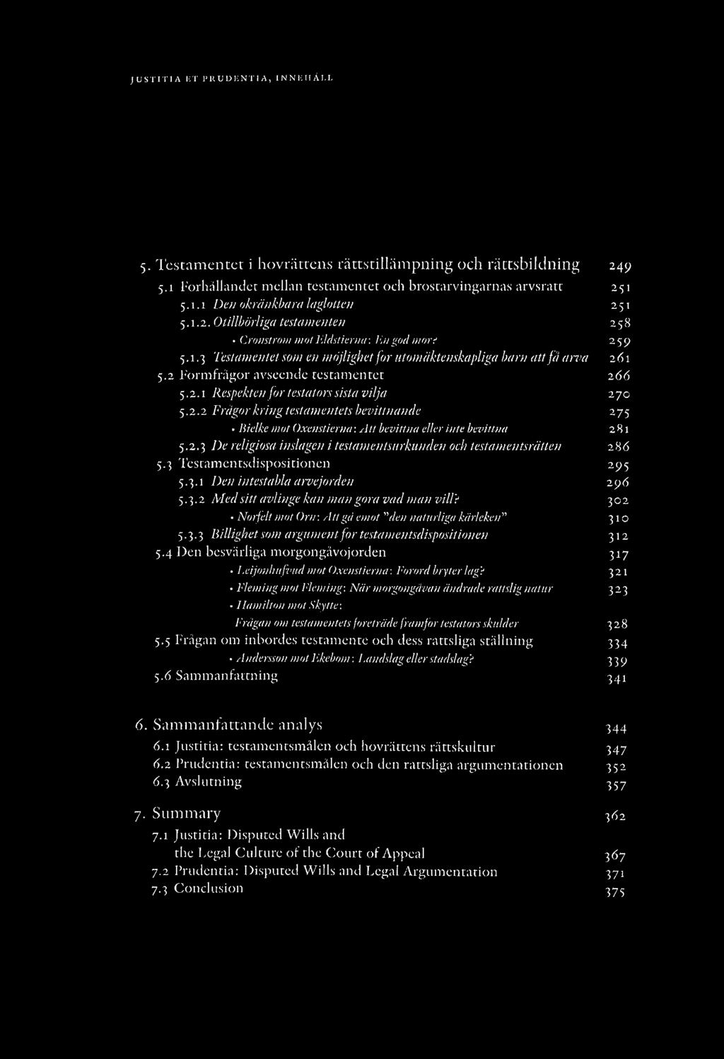 2 Form frågor avseende testam entet 266 5.2.1 Respekten for testators sista vilja 270 5.2.2 Frågor kring testamentets bevittnande 275 Bielke mot Oxenstierna: A tt bevittna eller inte bevittna 281 5.2.3 De religiosa inslagen i testamentsurkunden ocli testamentsrdtten 286 5.