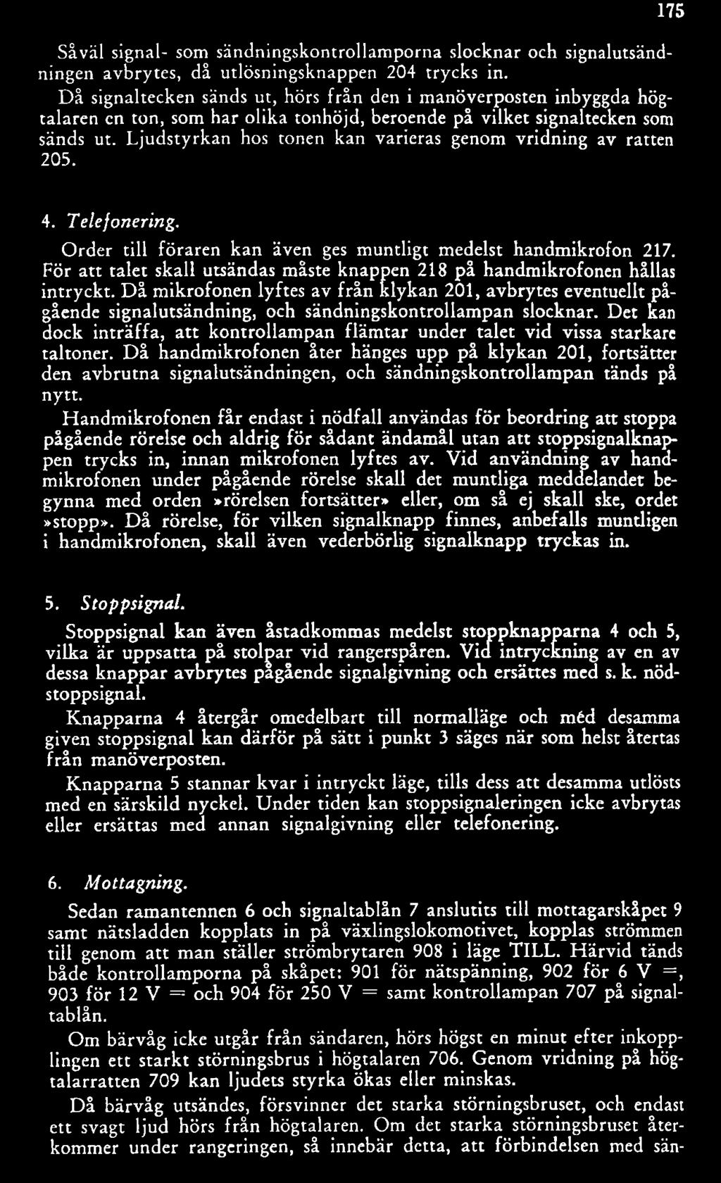 Ljudstyrkan hos tonen kan varieras genom vridning av ratten 205. 4. Telefonering. Order till föraren kan även ges muntligt medelst handmikrofon 217.