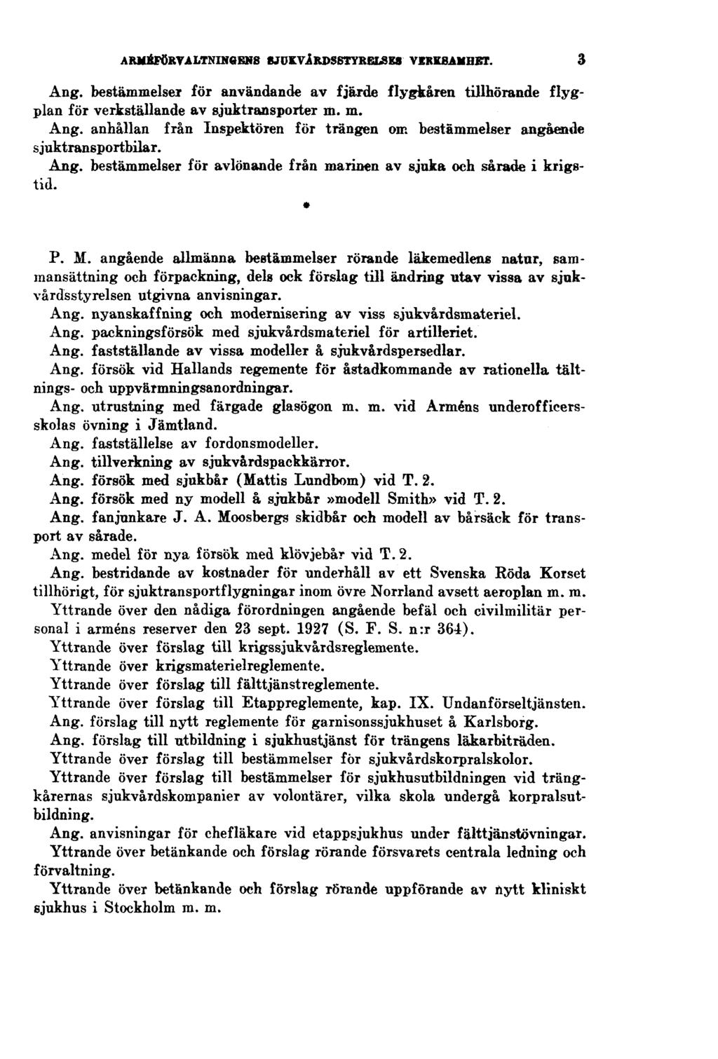 ARMÉFÖRVALTNINGENS SJUKVÅRDSSTYRELSES VERKSAMHET. 3 Ang. bestämmelser för användande av fjärde flygkåren tillhörande flygplan för verkställande av sjuktransporter m. m. Ang. anhållan från Inspektören för trängen om bestämmelser angående sjuktransportbilar.