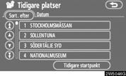 SÖKA RESMÅL Söka resmål via Tidigare Söka resmål via Tidigare 1. Tryck på knappen DEST. 2. Tryck på Tidigare på skärmen Resmål. Söka resmål via Karta Söka resmål via Karta 1. Tryck på knappen DEST. 2. Tryck på Karta på skärmen Resmål.