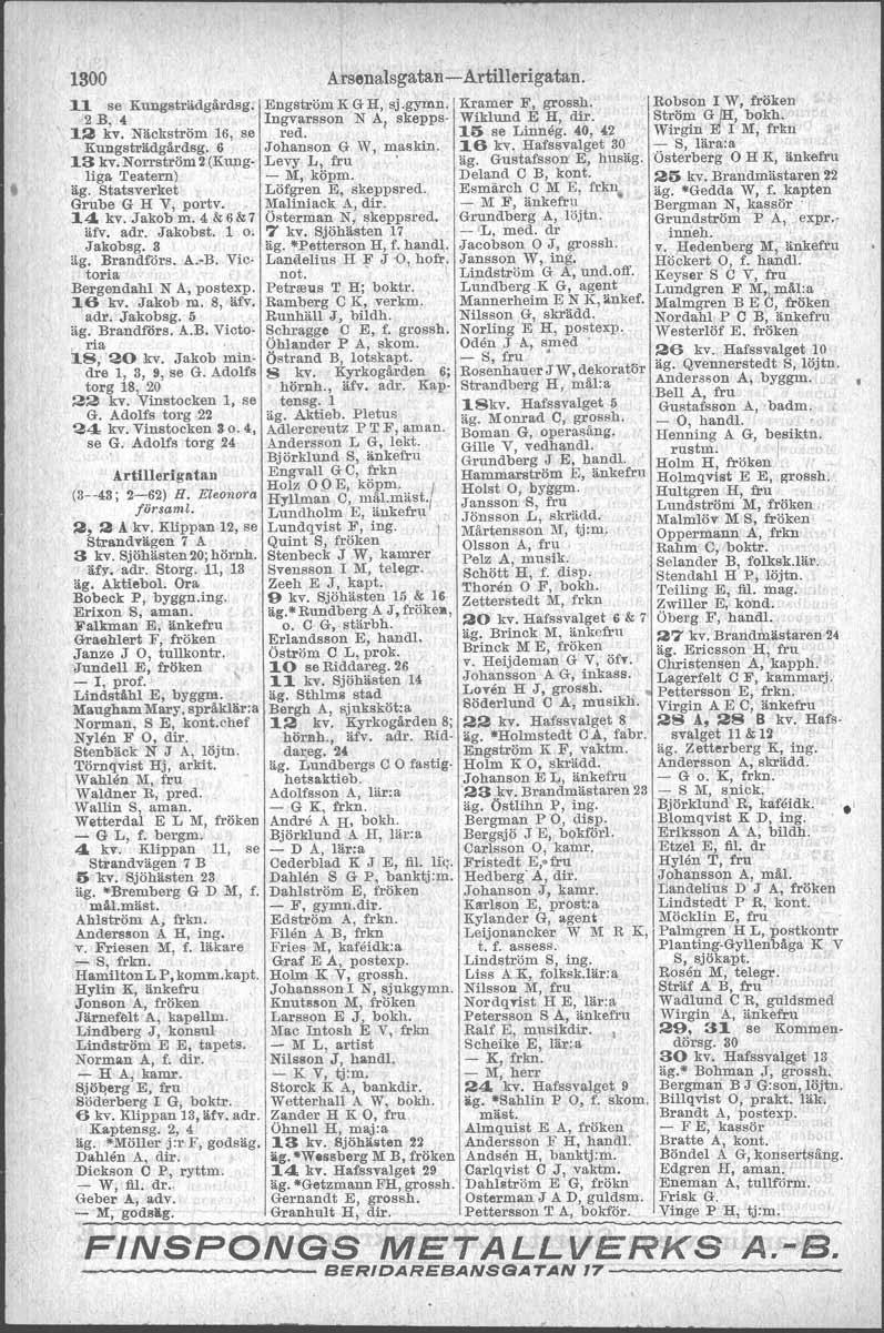 1300 11 se Kungsträdgårdsg. 2 B, 4 12 kv. Näckström 16, se Kungsträdgårdsg. 6 13 kv. Norrström 2 (Kungliga Teatern) äg. Statsverket Grube G H V, portv. 14 kv..jakobm.4&6&7 äfv. adr, Jakobst, 1 o.