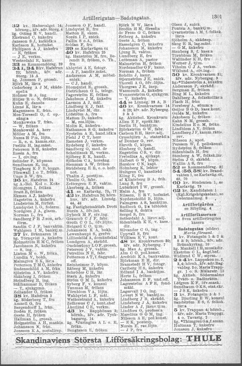 Artilleriga tan - Badstagatan. 32 kv. Hafssvalget 14; Jonsson F, handl. Björk M W, lär:a I hörneg., äfv. adr. Storg. 4 Lindqvist E, fru Brodin H M, löresh,a äg. Otting H V, handl.. lj.ii.attone, skom.