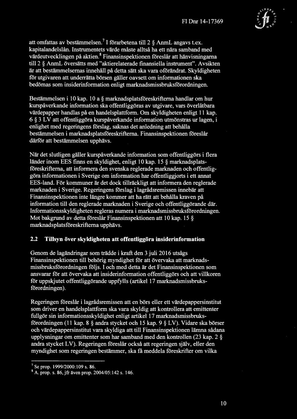 \NS FI Dnr 14-17369 att omfattas av bestämmelsen. I förarbetena till 2 AnmL angavs t.ex. kapitalandelslån. Instrumentets värde måste alltså ha ett nära samband med värdeutvecklingen på aktien.