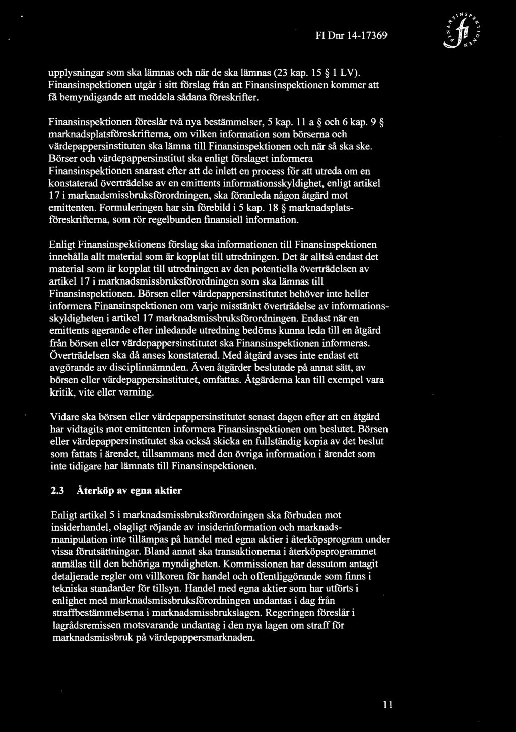 upplysningar som ska lämnas och när de ska lämnas (23 kap. 15 1 LV). Finansinspektionen utgår i sitt förslag från att Finansinspektionen kommer att fa bemyndigande att meddela sådana föreskrifter.