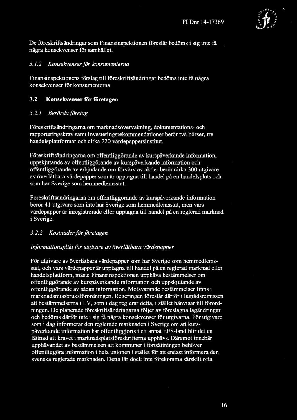 Fl Dnr 14-17369 De föreskriftsändringar som Finansinspektionen föreslår bedöms i sig inte fa några konsekvenser för samhället. 3.1.2 Konsekvenser för konsumenterna Finansinspektionens förslag till föreskriftsändringar bedöms inte fa några konsekvenser för konsumenterna.