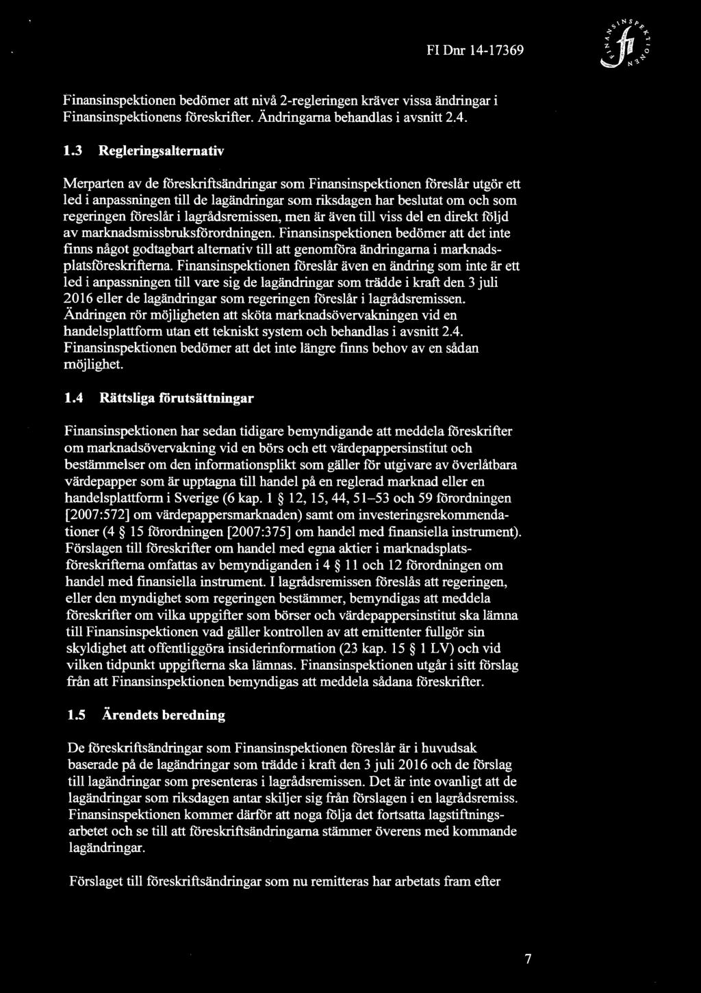 Finaasinspektionen bedömer att nivå 2-regleringen kräver vissa ändringar i Finansinspektionens föreskrifter. Ändringarna behandlas i avsnitt 2.4. 1.